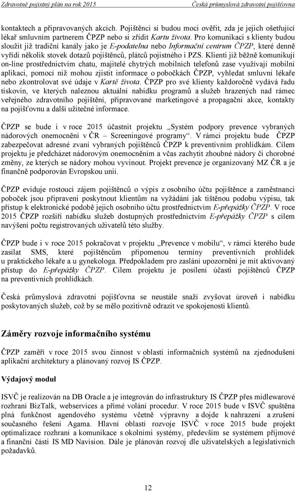 Klienti již běžně komunikují on-line prostřednictvím chatu, majitelé chytrých mobilních telefonů zase využívají mobilní aplikaci, pomocí níž mohou zjistit informace o pobočkách ČPZP, vyhledat smluvní