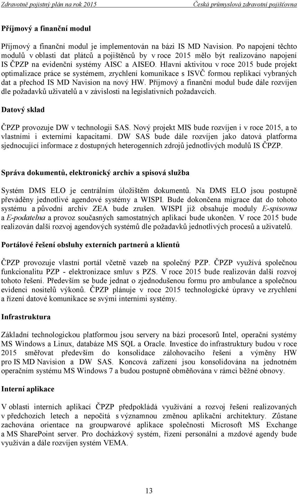 Hlavní aktivitou v roce 2015 bude projekt optimalizace práce se systémem, zrychlení komunikace s ISVČ formou replikací vybraných dat a přechod IS MD Navision na nový HW.