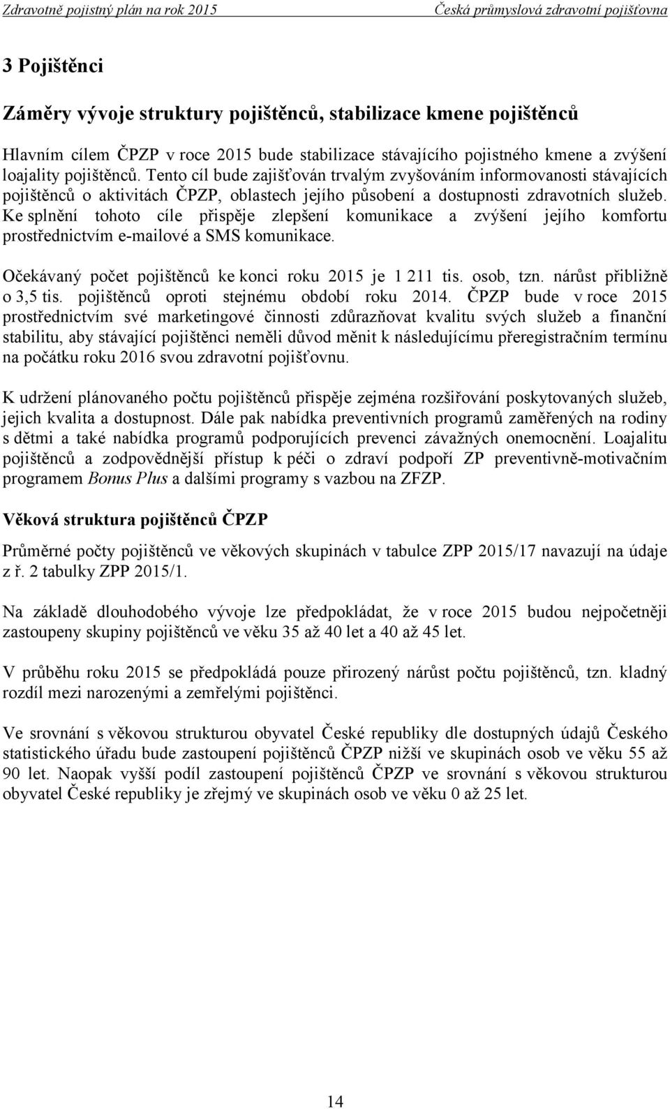 Ke splnění tohoto cíle přispěje zlepšení komunikace a zvýšení jejího komfortu prostřednictvím e-mailové a SMS komunikace. Očekávaný počet pojištěnců ke konci roku 2015 je 1 211 tis. osob, tzn.