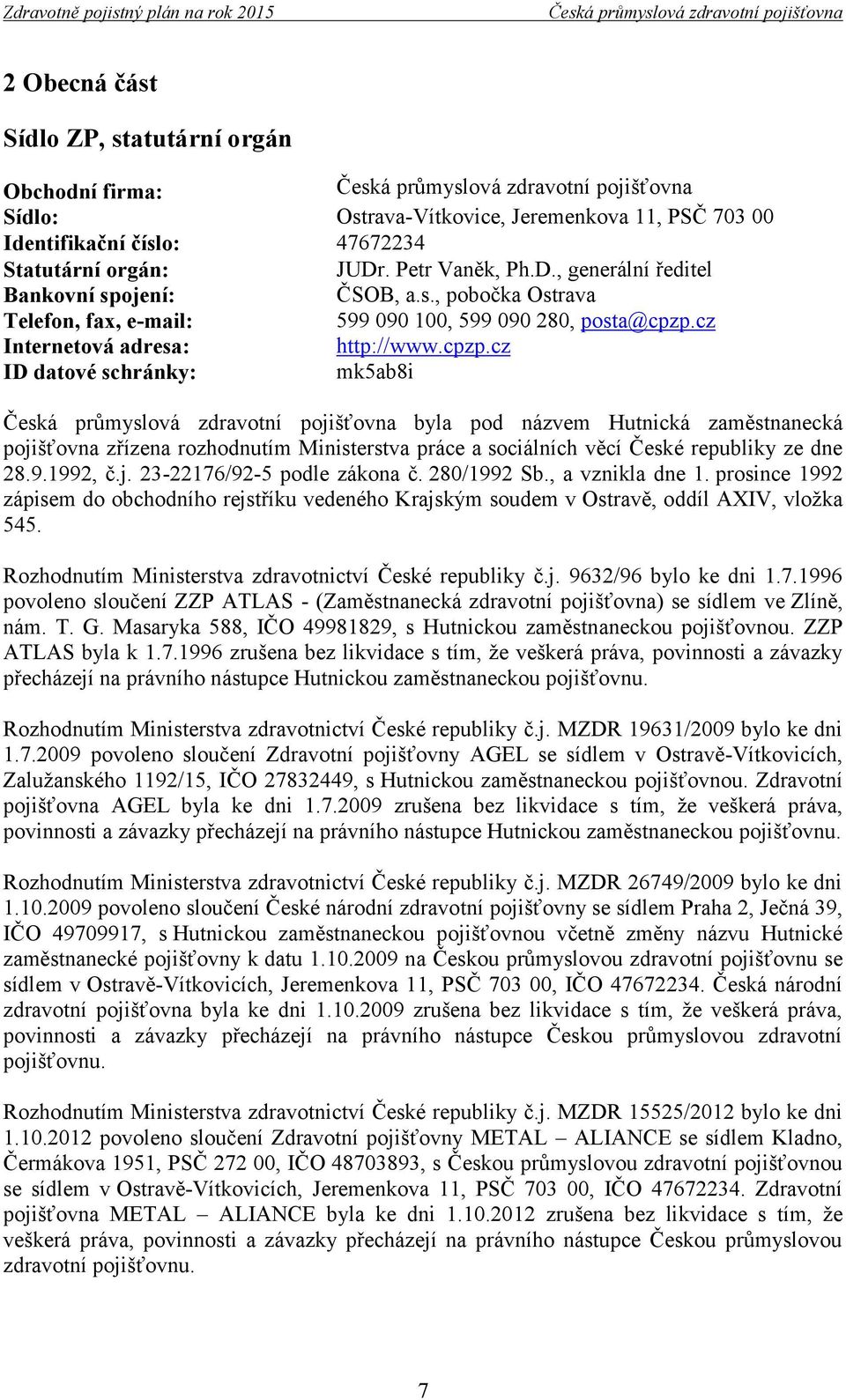 cz http://www.cpzp.cz mk5ab8i byla pod názvem Hutnická zaměstnanecká pojišťovna zřízena rozhodnutím Ministerstva práce a sociálních věcí České republiky ze dne 28.9.1992, č.j. 23-22176/92-5 podle zákona č.