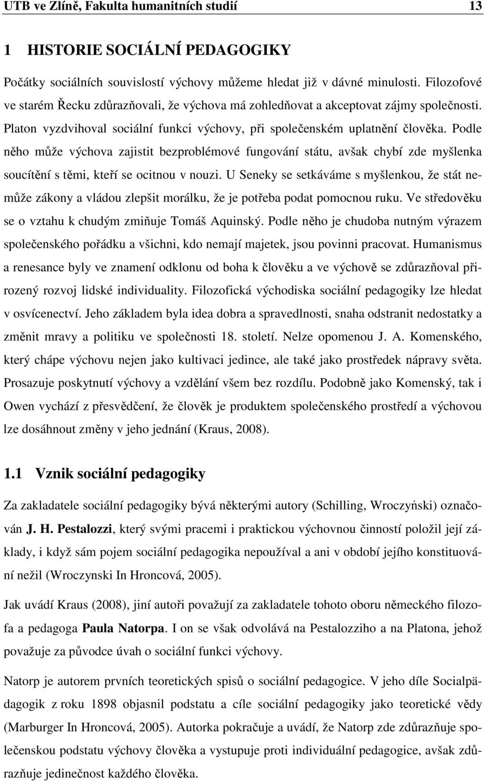 Podle něho může výchova zajistit bezproblémové fungování státu, avšak chybí zde myšlenka soucítění s těmi, kteří se ocitnou v nouzi.