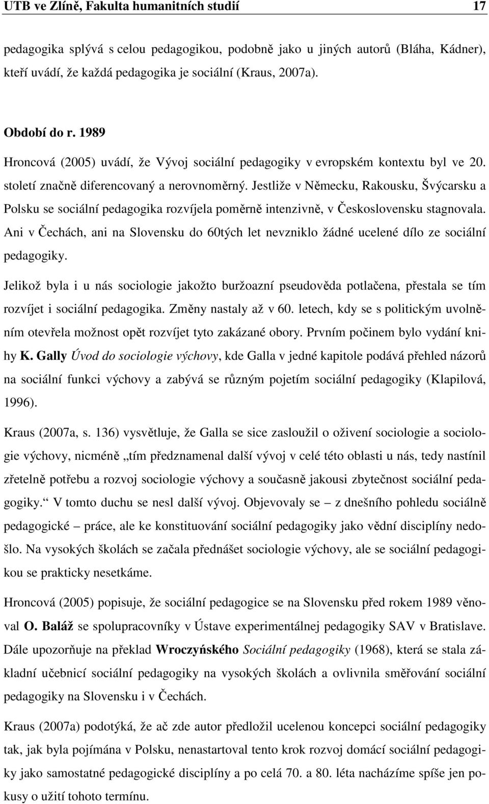 Jestliže v Německu, Rakousku, Švýcarsku a Polsku se sociální pedagogika rozvíjela poměrně intenzivně, v Československu stagnovala.