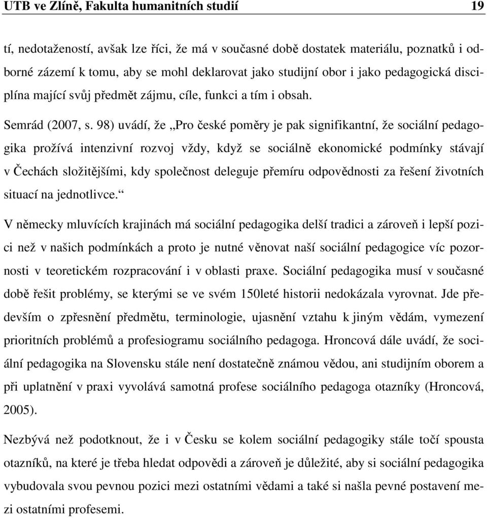 98) uvádí, že Pro české poměry je pak signifikantní, že sociální pedagogika prožívá intenzivní rozvoj vždy, když se sociálně ekonomické podmínky stávají v Čechách složitějšími, kdy společnost