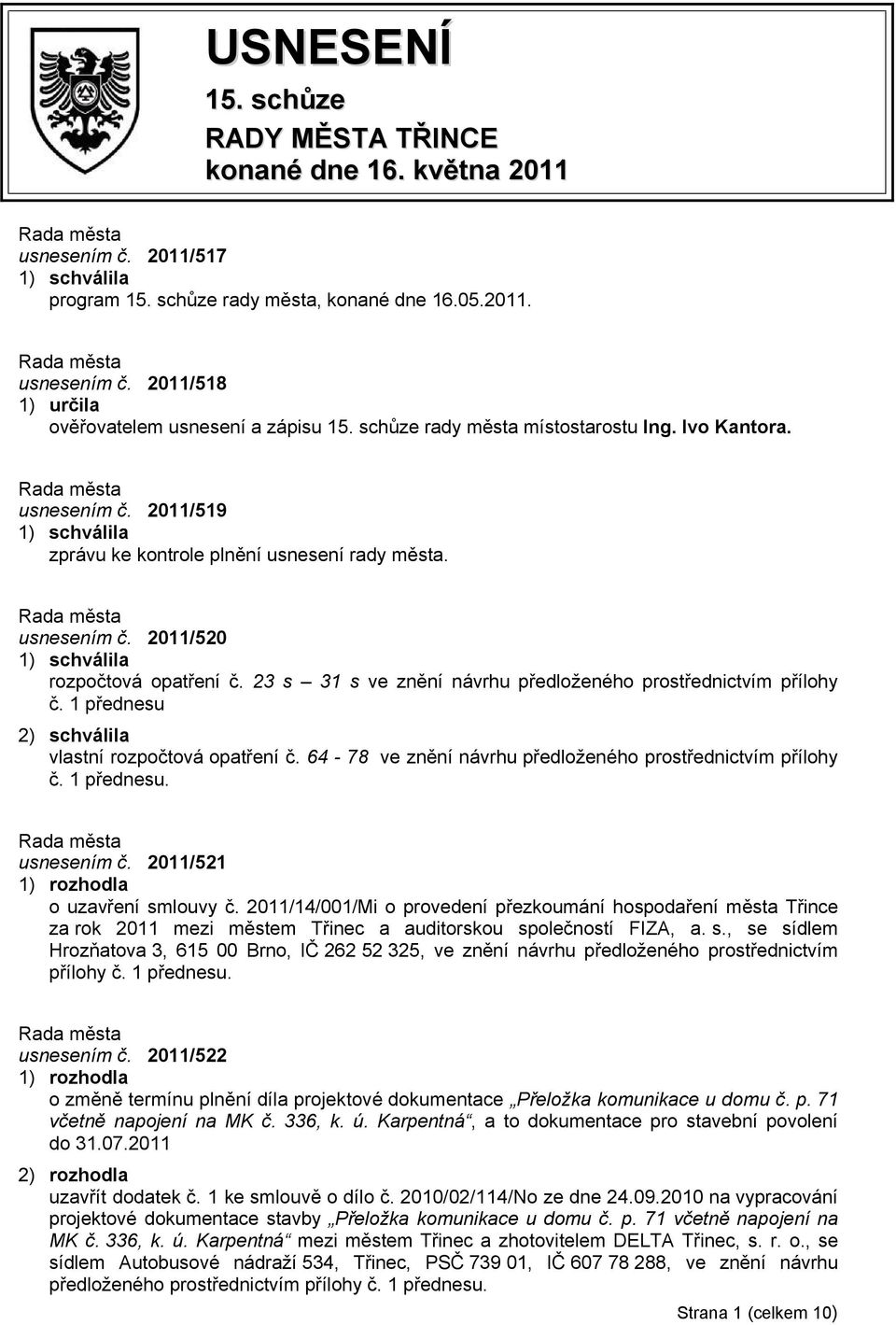 23 s 31 s ve znění návrhu předloženého prostřednictvím přílohy č. 1 přednesu 2) schválila vlastní rozpočtová opatření č. 64-78 ve znění návrhu předloženého prostřednictvím přílohy č. 1 přednesu. usnesením č.