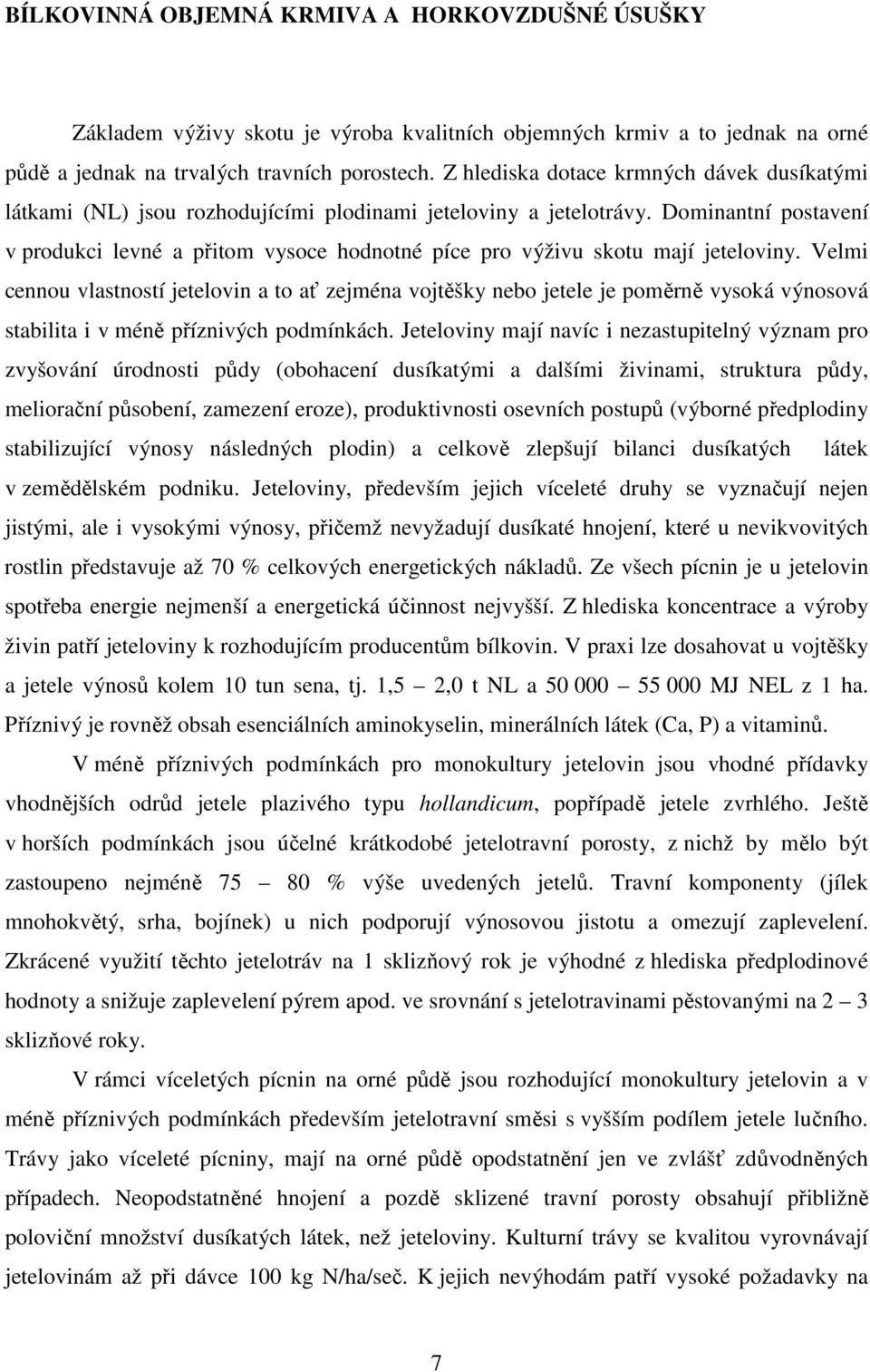 Dominantní postavení v produkci levné a přitom vysoce hodnotné píce pro výživu skotu mají jeteloviny.