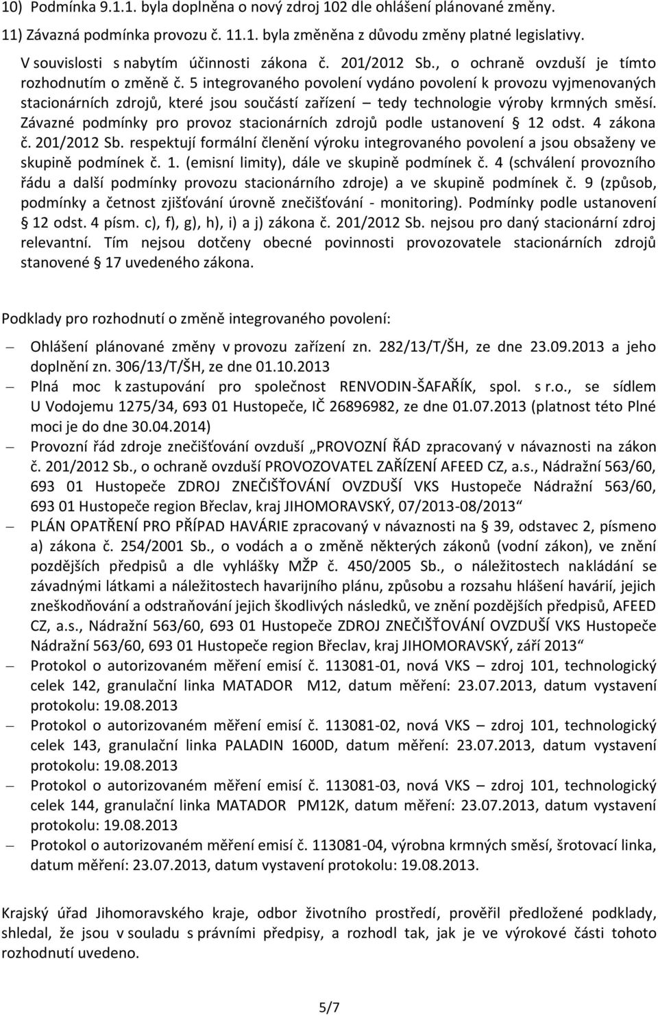 5 integrovaného povolení vydáno povolení k provozu vyjmenovaných stacionárních zdrojů, které jsou součástí zařízení tedy technologie výroby krmných směsí.