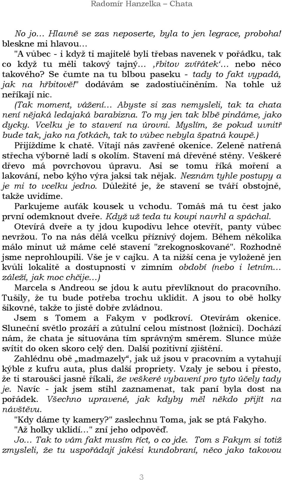 Se čumte na tu blbou paseku - tady to fakt vypadá, jak na hřbitově!" dodávám se zadostiučiněním. Na tohle už neříkají nic.