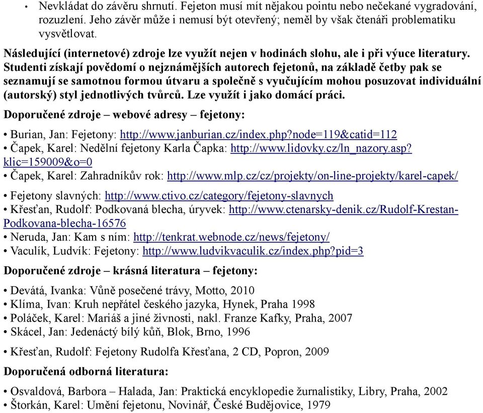 Studenti získají povědomí o nejznámějších autorech fejetonů, na základě četby pak se seznamují se samotnou formou útvaru a společně s vyučujícím mohou posuzovat individuální (autorský) styl