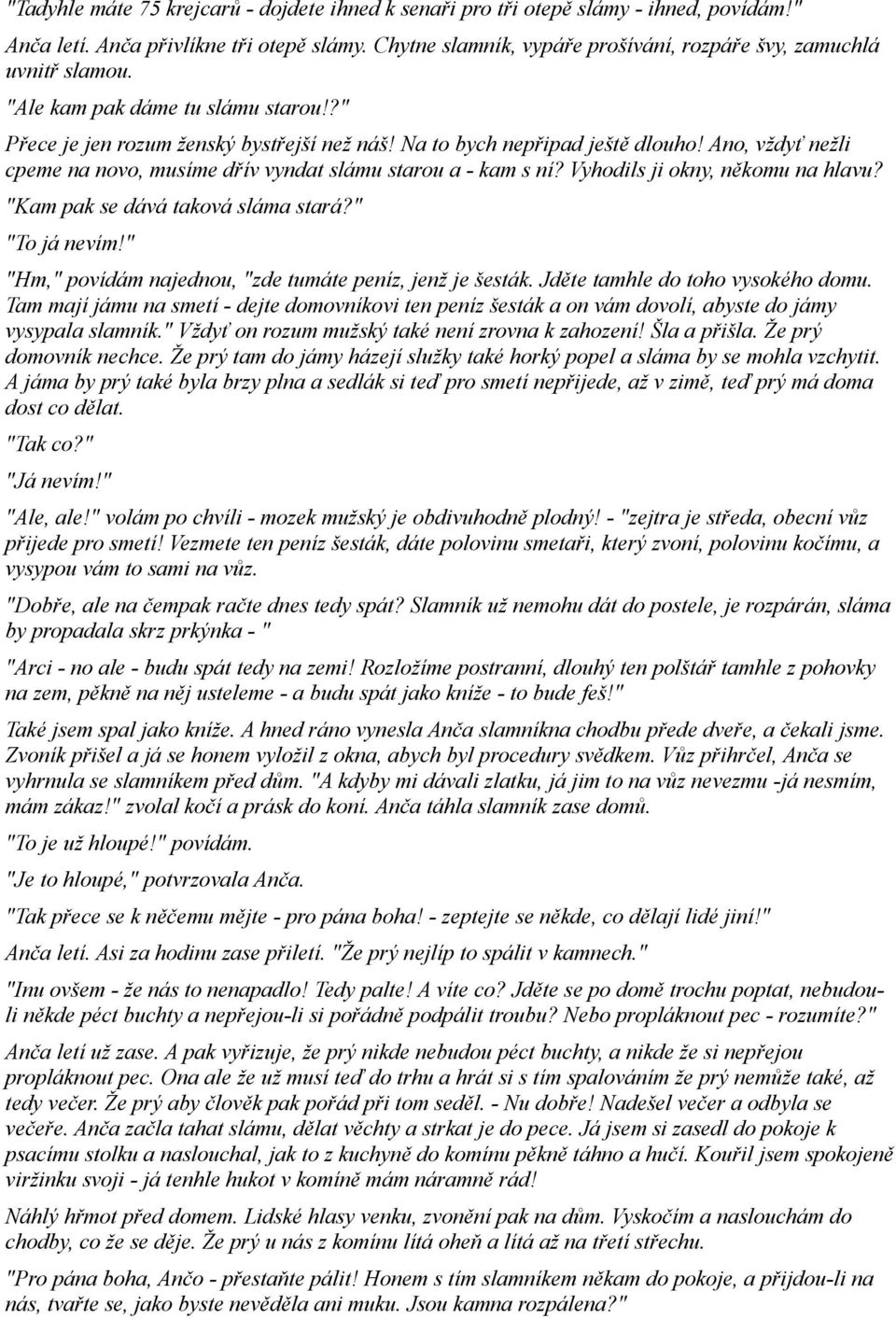 Ano, vždyť nežli cpeme na novo, musíme dřív vyndat slámu starou a - kam s ní? Vyhodils ji okny, někomu na hlavu? "Kam pak se dává taková sláma stará?" "To já nevím!