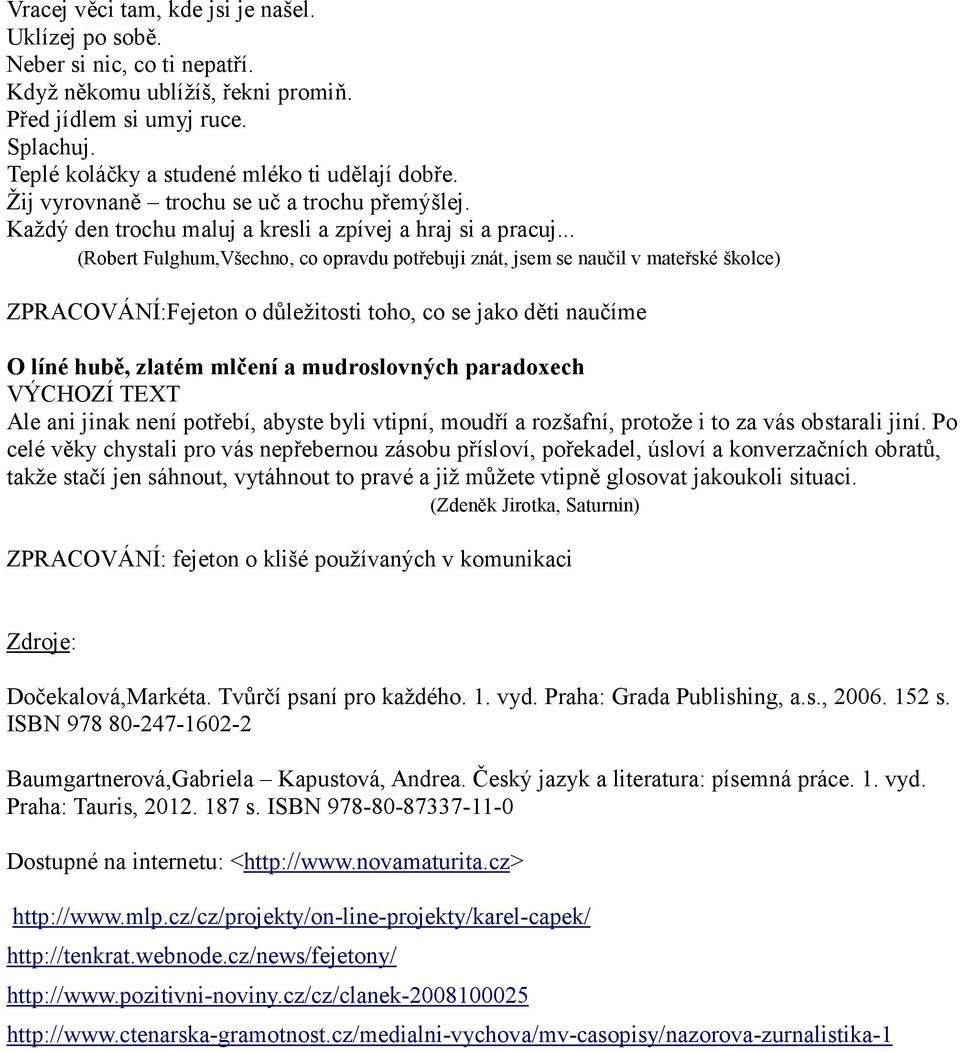 .. (Robert Fulghum,Všechno, co opravdu potřebuji znát, jsem se naučil v mateřské školce) ZPRACOVÁNÍ:Fejeton o důležitosti toho, co se jako děti naučíme O líné hubě, zlatém mlčení a mudroslovných