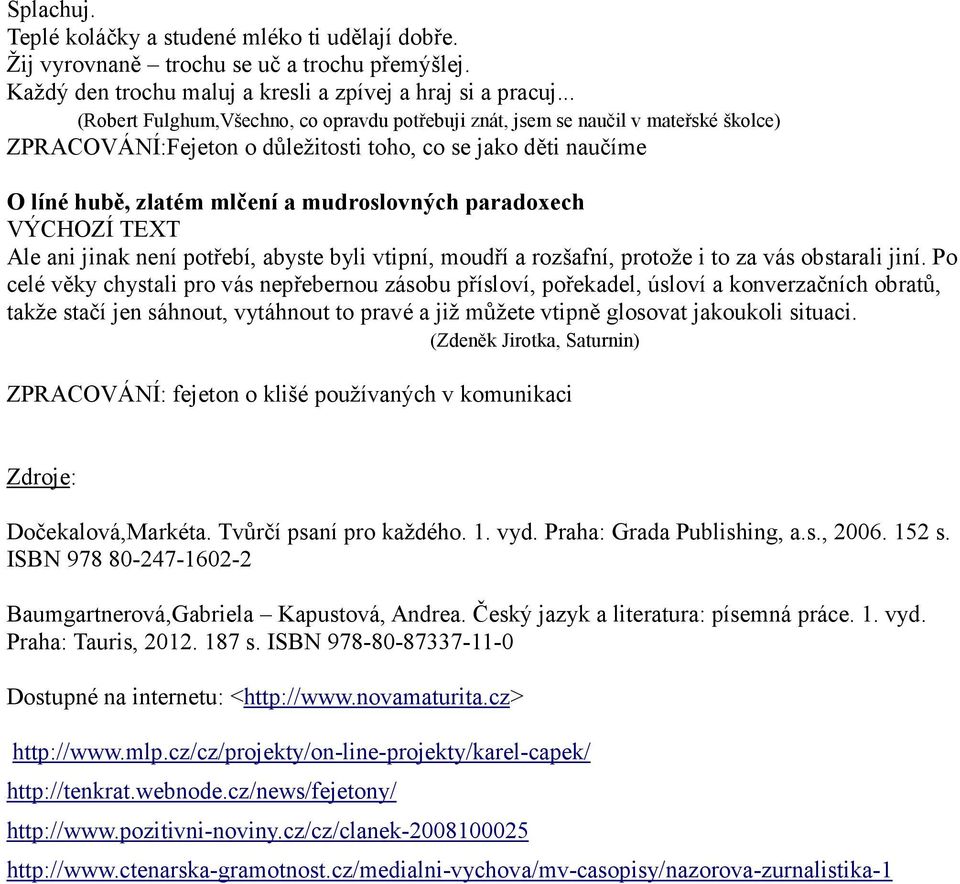 paradoxech VÝCHOZÍ TEXT Ale ani jinak není potřebí, abyste byli vtipní, moudří a rozšafní, protože i to za vás obstarali jiní.