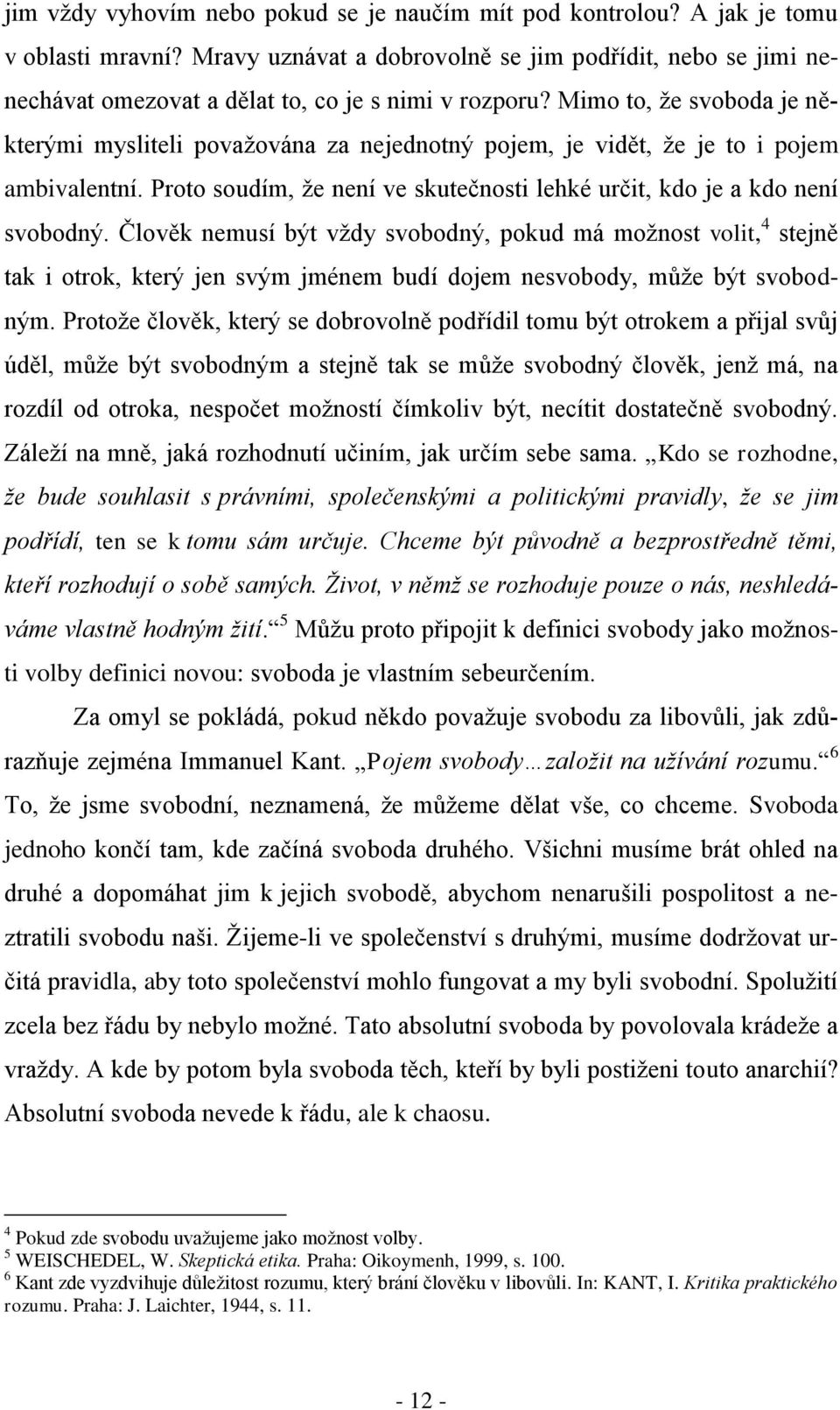 Mimo to, že svoboda je některými mysliteli považována za nejednotný pojem, je vidět, že je to i pojem ambivalentní. Proto soudím, že není ve skutečnosti lehké určit, kdo je a kdo není svobodný.