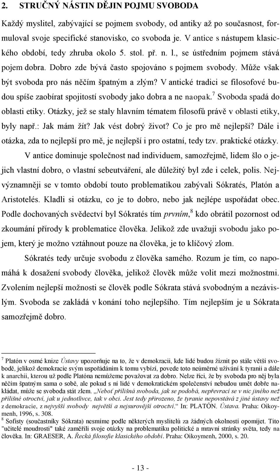 Může však být svoboda pro nás něčím špatným a zlým? V antické tradici se filosofové budou spíše zaobírat spojitostí svobody jako dobra a ne naopak. 7 Svoboda spadá do oblasti etiky.