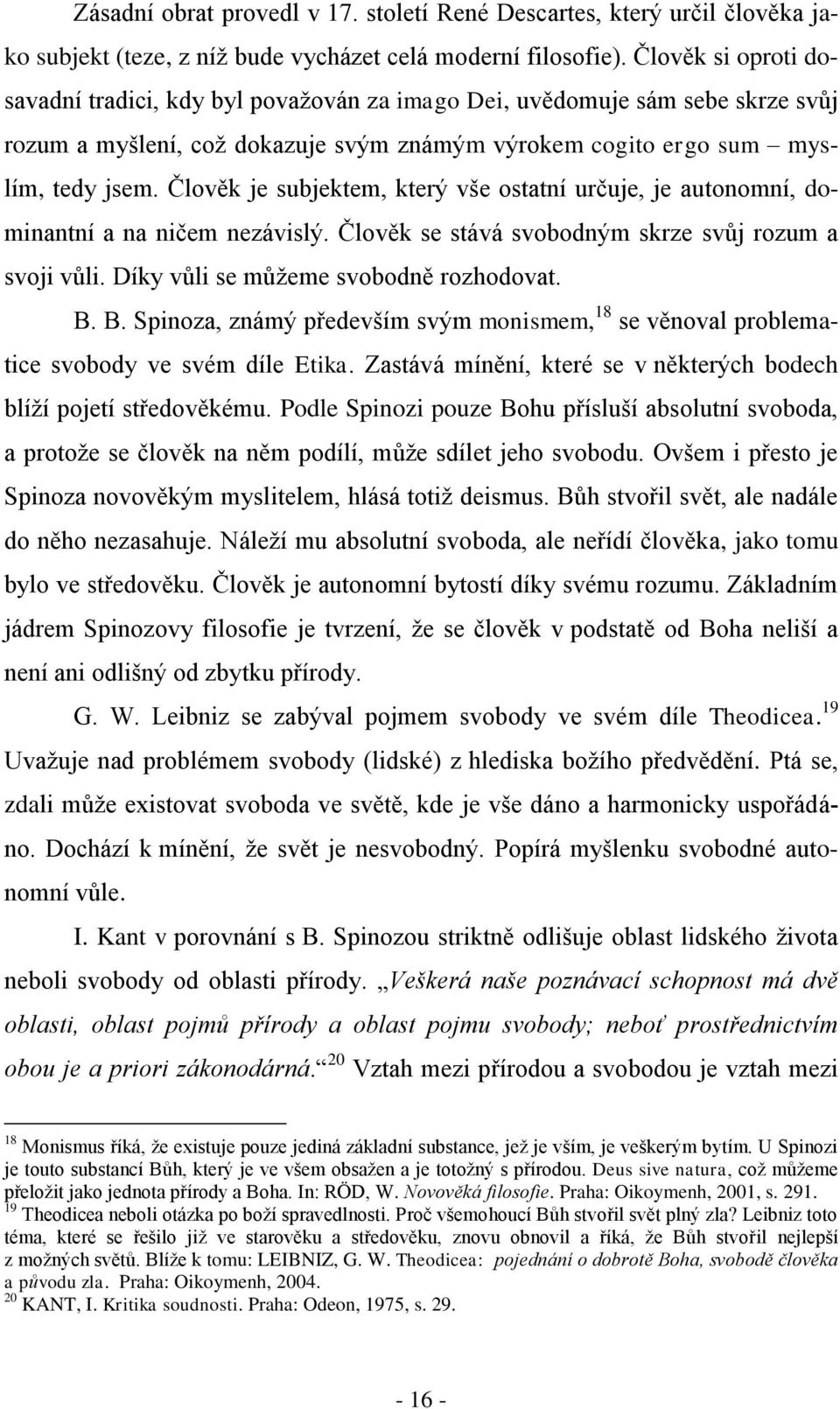 Člověk je subjektem, který vše ostatní určuje, je autonomní, dominantní a na ničem nezávislý. Člověk se stává svobodným skrze svůj rozum a svoji vůli. Díky vůli se můžeme svobodně rozhodovat. B.