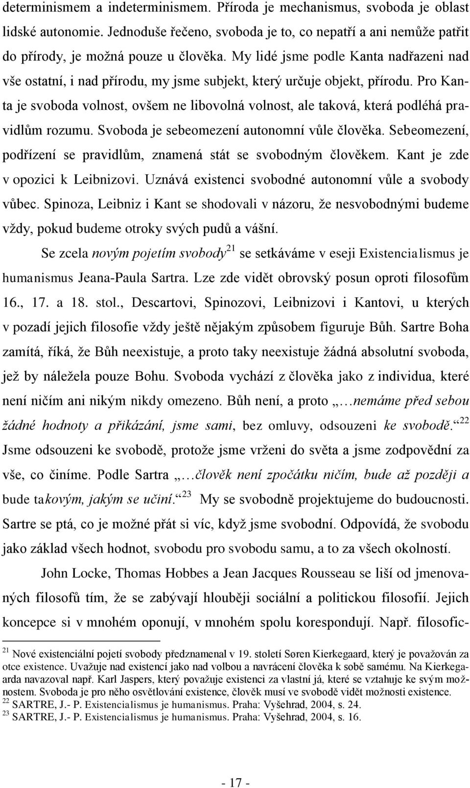 Pro Kanta je svoboda volnost, ovšem ne libovolná volnost, ale taková, která podléhá pravidlům rozumu. Svoboda je sebeomezení autonomní vůle člověka.