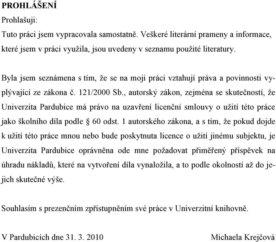 , autorský zákon, zejména se skutečností, že Univerzita Pardubice má právo na uzavření licenční smlouvy o užití této práce jako školního díla podle 60 odst.