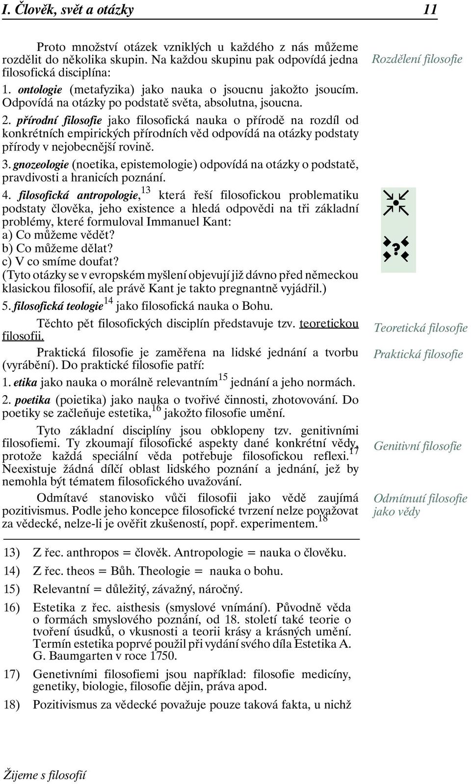 přírodní filosofie jako filosofická nauka o přírodě na rozdíl od konkrétních empirických přírodních věd odpovídá na otázky podstaty přírody v nejobecnější rovině. 3.