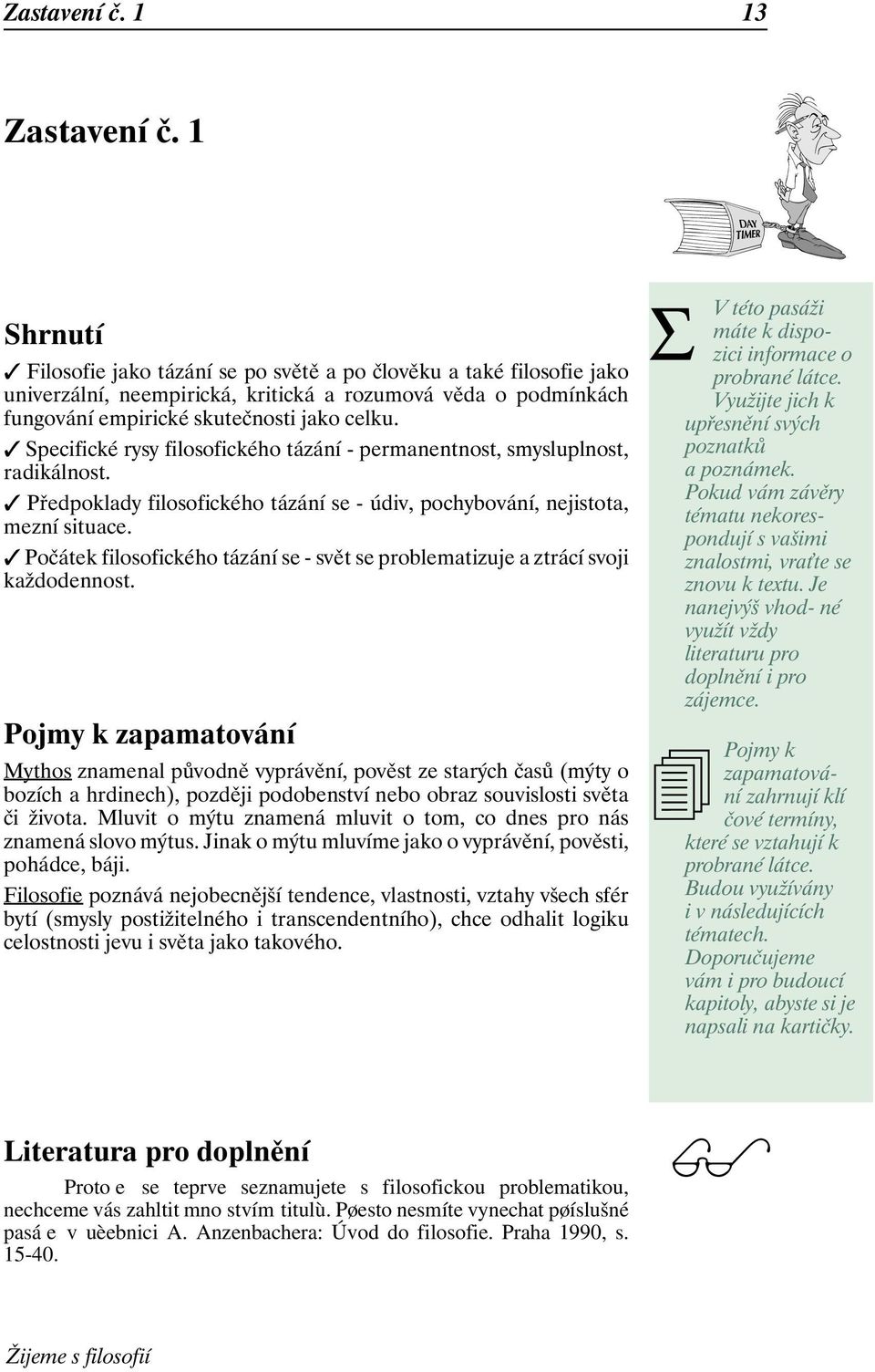 Specifické rysy filosofického tázání - permanentnost, smysluplnost, radikálnost. Předpoklady filosofického tázání se - údiv, pochybování, nejistota, mezní situace.