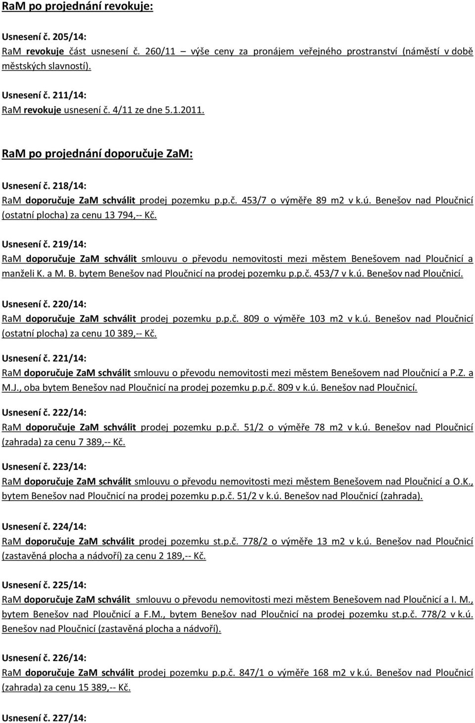 Benešov nad Ploučnicí (ostatní plocha) za cenu 13 794,-- Kč. Usnesení č. 219/14: RaM doporučuje ZaM schválit smlouvu o převodu nemovitosti mezi městem Be