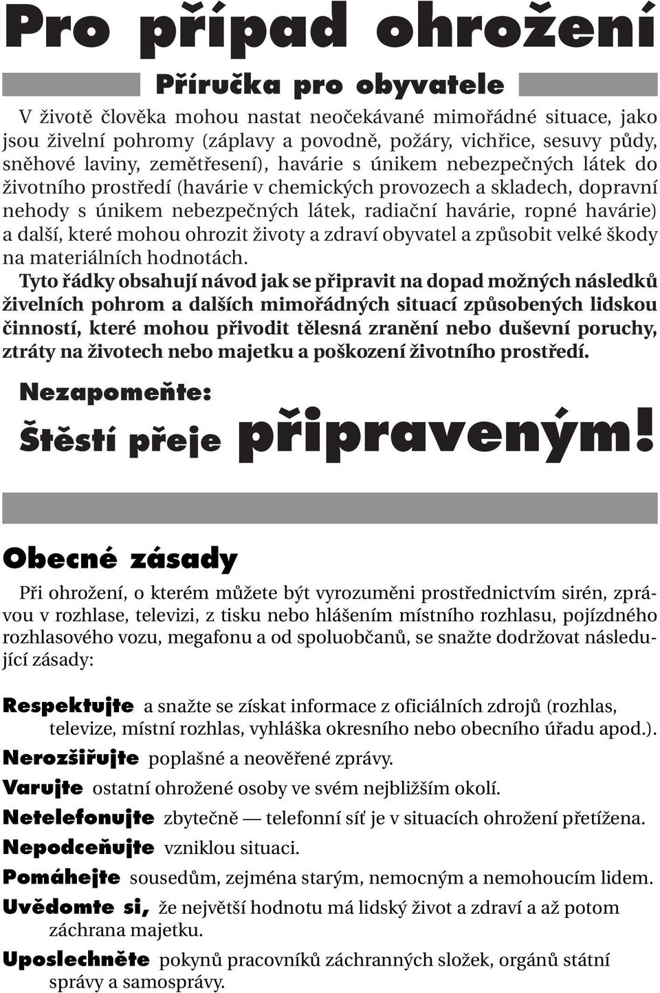 další, které mohou ohrozit životy a zdraví obyvatel a způsobit velké škody na materiálních hodnotách.