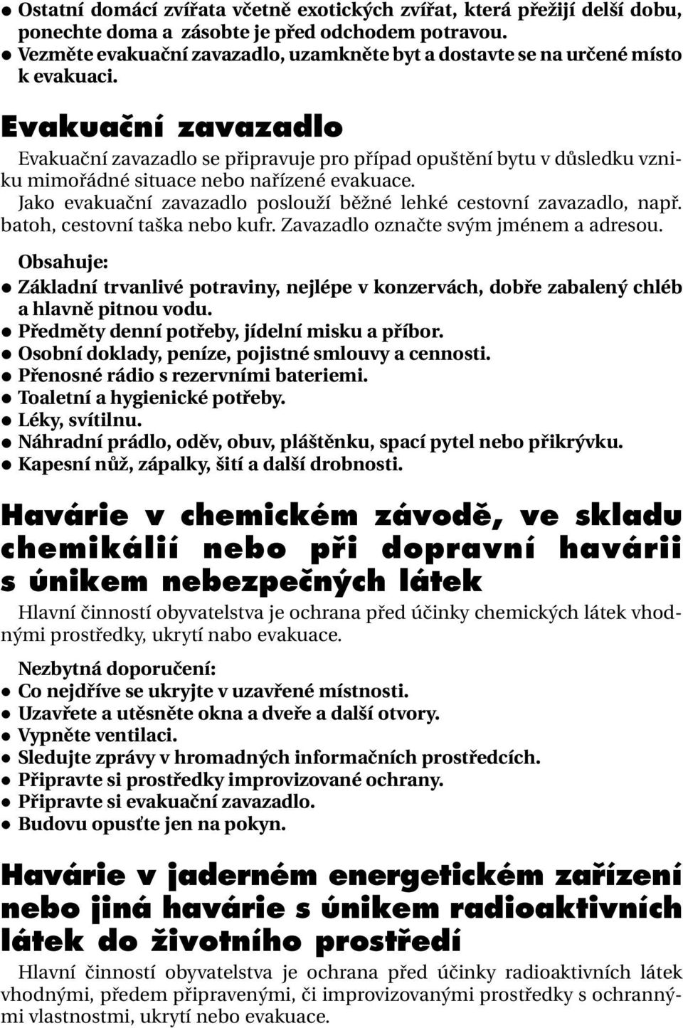 Evakuaãní zavazadlo Evakuační zavazadlo se připravuje pro případ opuštění bytu v důsledku vzniku mimořádné situace nebo nařízené evakuace.