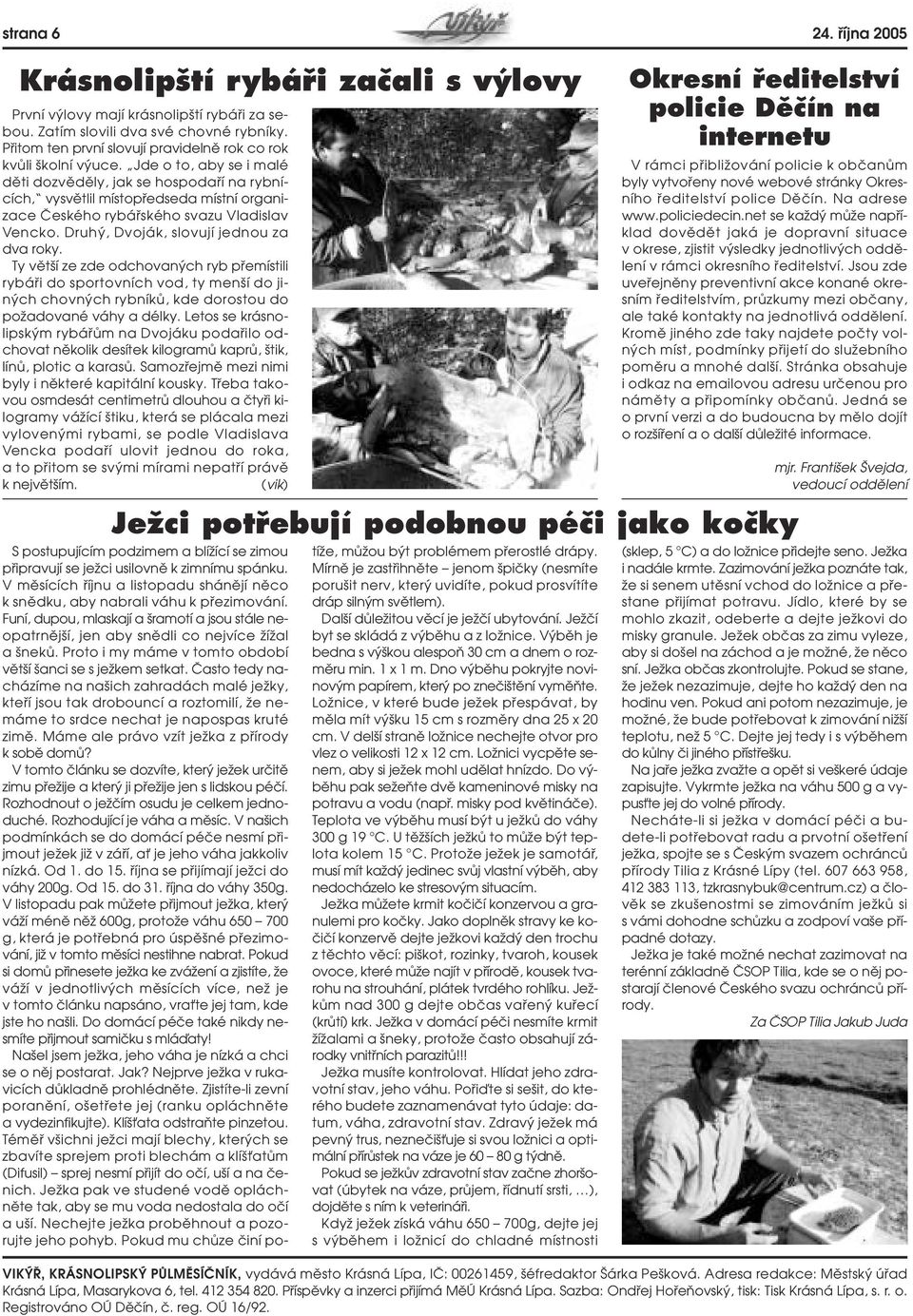 Jde o to, aby se i malé dûti dozvûdûly, jak se hospodafií na rybnících, vysvûtlil místopfiedseda místní organizace âeského rybáfiského svazu Vladislav Vencko. Druh, Dvoják, slovují jednou za dva roky.