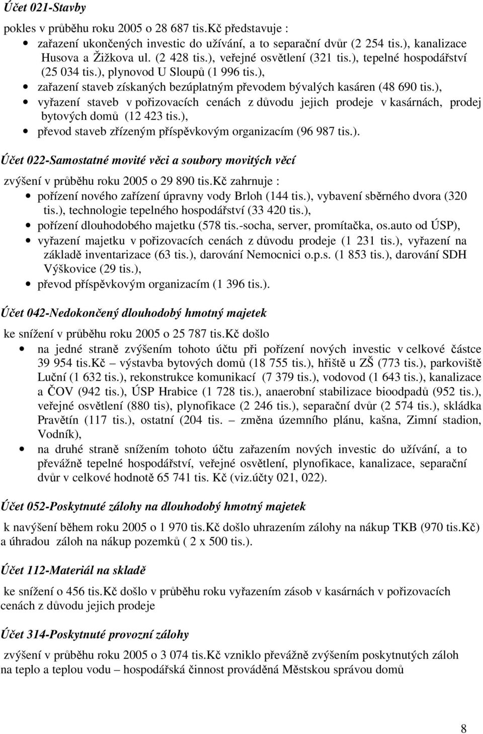 ), vyazení staveb v poizovacích cenách z dvodu jejich prodeje v kasárnách, prodej bytových dom (12 423 tis.), pevod staveb zízeným píspvkovým organizacím (96 987 tis.). Úet 022-Samostatné movité vci a soubory movitých vcí zvýšení v prbhu roku 2005 o 29 890 tis.