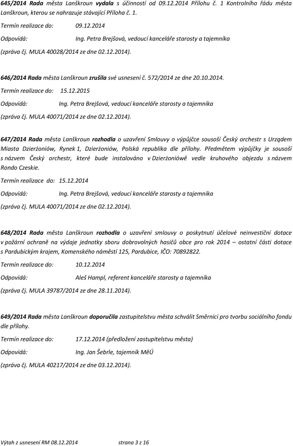 646/2014 Rada města Lanškroun zrušila své usnesení č. 572/2014 ze dne 20.10.2014. Termín realizace do: 15.12.2015 (zpráva čj. MULA 40071/2014 ze dne 02.12.2014).