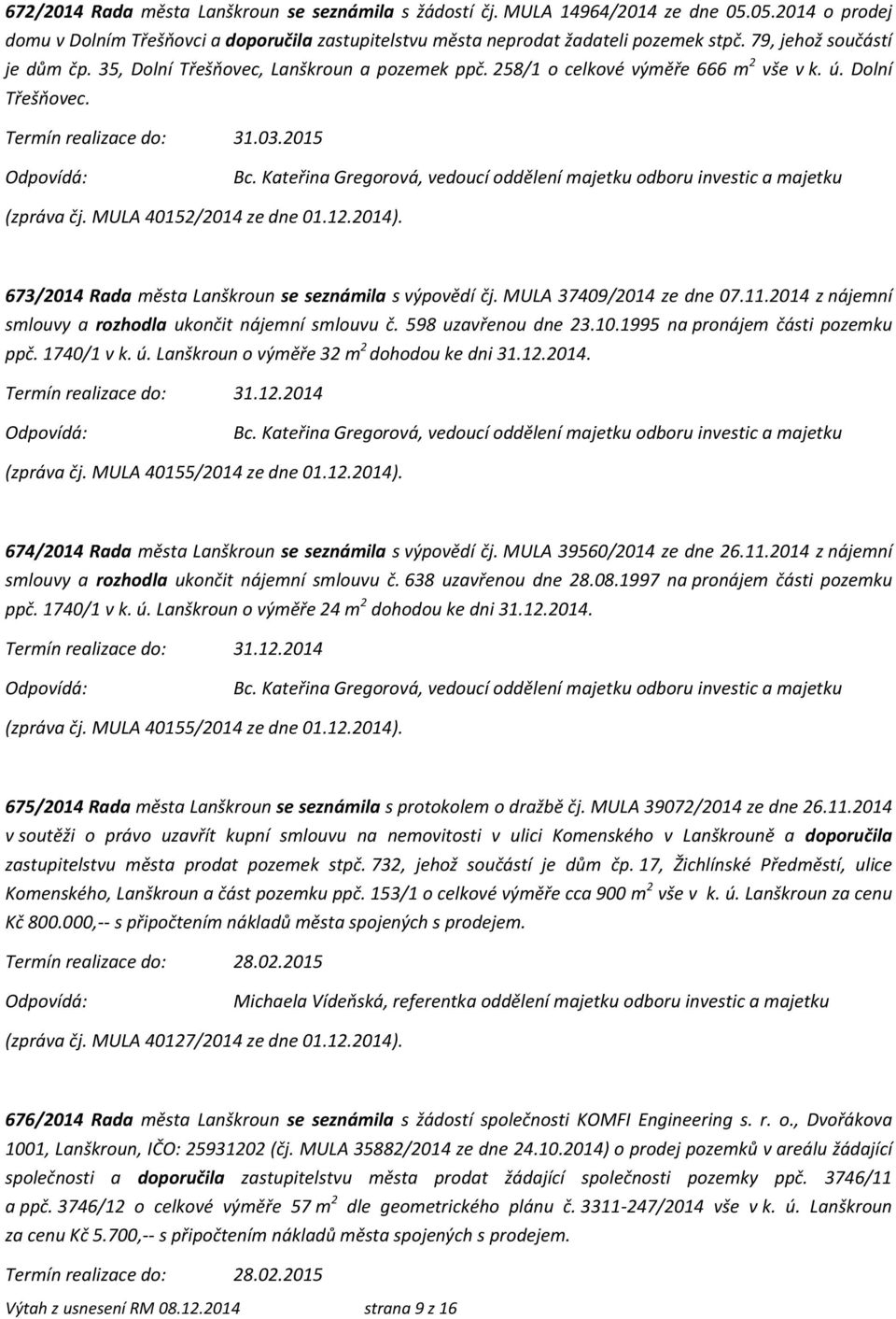 673/2014 Rada města Lanškroun se seznámila s výpovědí čj. MULA 37409/2014 ze dne 07.11.2014 z nájemní smlouvy a rozhodla ukončit nájemní smlouvu č. 598 uzavřenou dne 23.10.