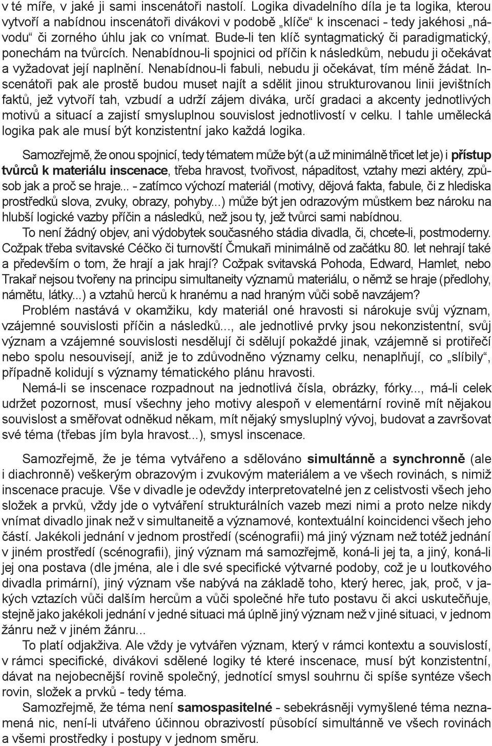 Bude-li ten klíè syntagmatický èi paradigmatický, ponechám na tvùrcích. Nenabídnou-li spojnici od pøíèin k následkùm, nebudu ji oèekávat a vyžadovat její naplnìní.