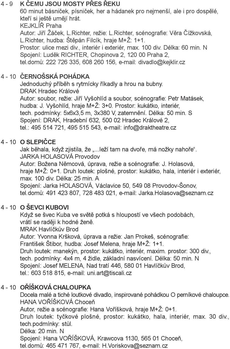 N Spojení: Ludìk RICHTER, Chopinova 2, 120 00 Praha 2, tel.domù: 222 726 335, 608 260 156, e-mail: divadlo@kejklir.cz 4-10 ÈERNOŠSKÁ POHÁDKA Jednoduchý pøíbìh s rytmícky øíkadly a hrou na bubny.