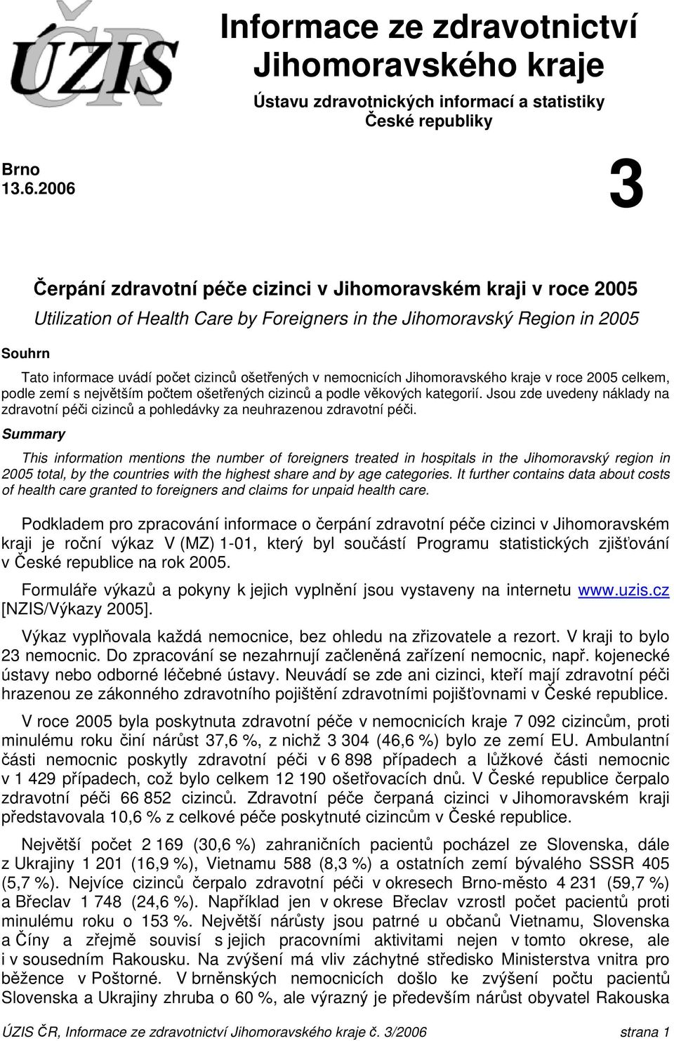 v nemocnicích Jihomoravského kraje v roce 2005 celkem, podle zemí s největším počtem ošetřených cizinců a podle věkových kategorií.