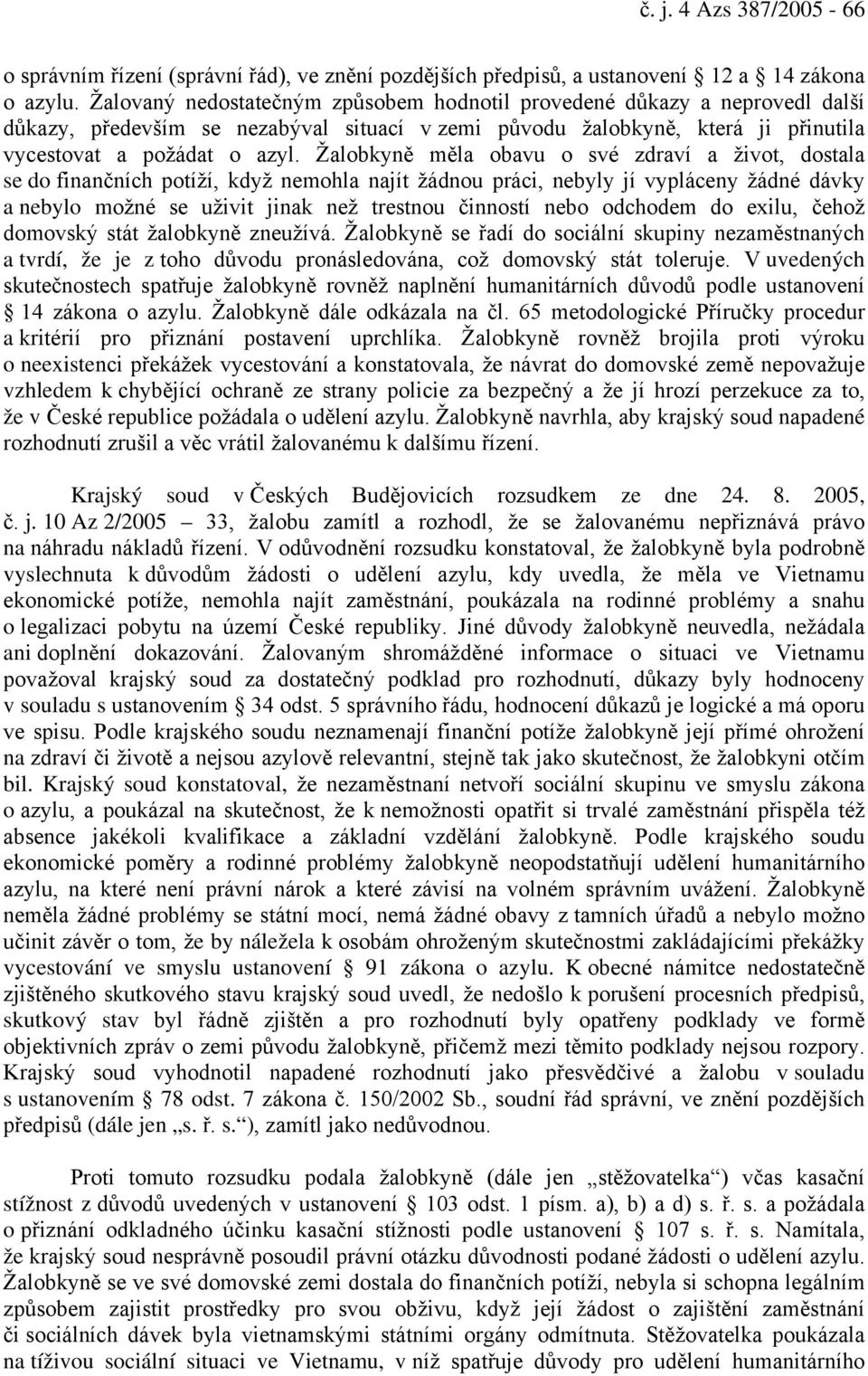 Žalobkyně měla obavu o své zdraví a život, dostala se do finančních potíží, když nemohla najít žádnou práci, nebyly jí vypláceny žádné dávky a nebylo možné se uživit jinak než trestnou činností nebo