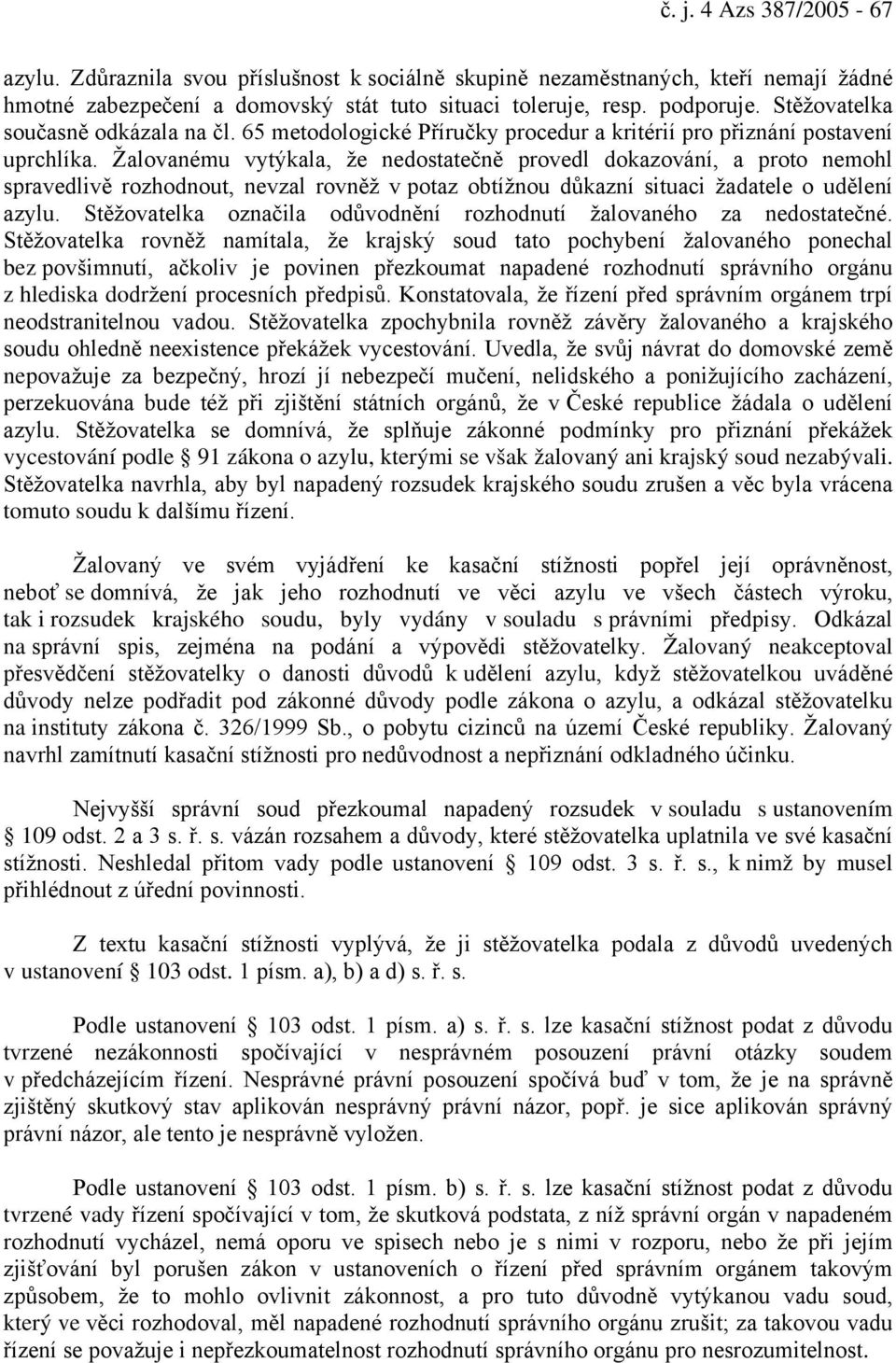 Žalovanému vytýkala, že nedostatečně provedl dokazování, a proto nemohl spravedlivě rozhodnout, nevzal rovněž v potaz obtížnou důkazní situaci žadatele o udělení azylu.