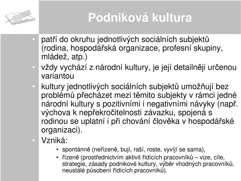 národní kultury s pozitivními i negativními návyky (např. výchova k nepřekročitelnosti závazku, spojená s rodinou se uplatní i při chování člověka v hospodářské organizaci).