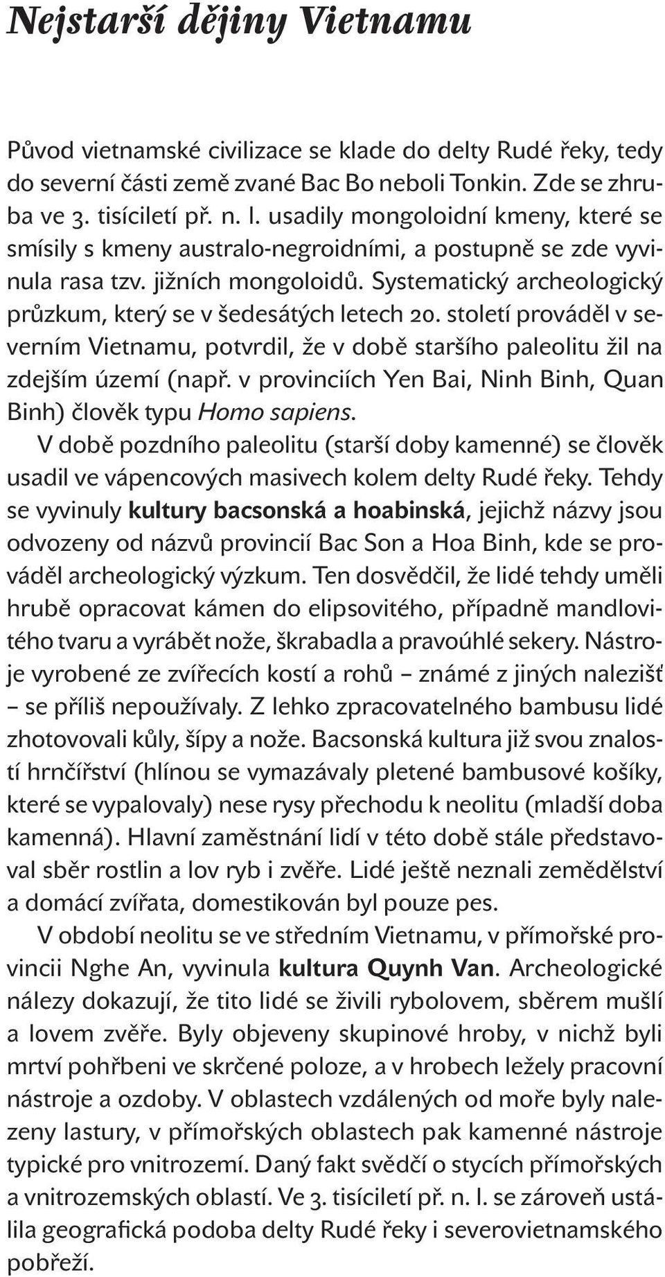 století prováděl v severním Vietnamu, potvrdil, že v době staršího paleolitu žil na zdej ším území (např. v provinciích Yen Bai, Ninh Binh, Quan Binh) člověk typu Homo sapiens.