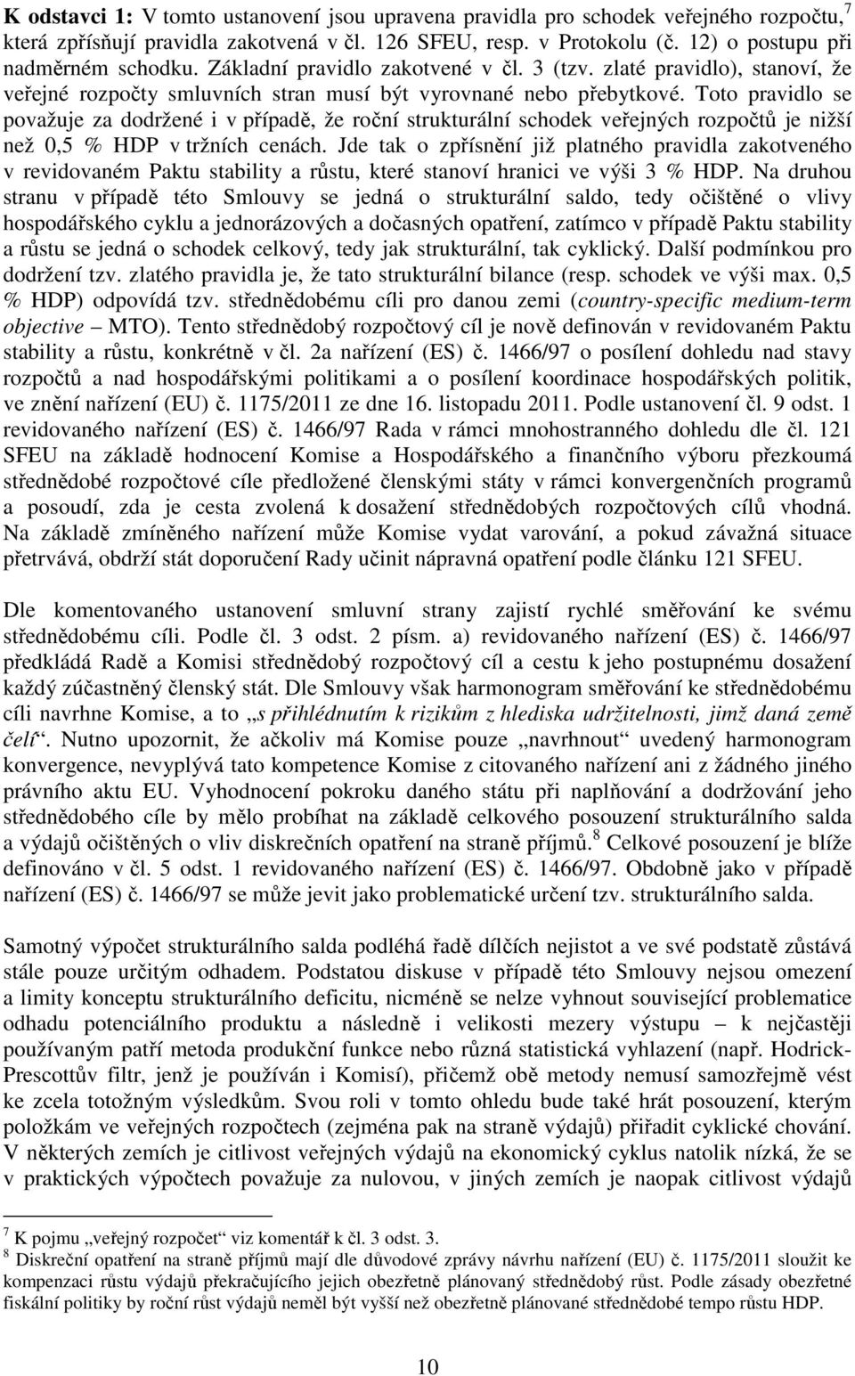 Toto pravidlo se považuje za dodržené i v případě, že roční strukturální schodek veřejných rozpočtů je nižší než 0,5 % HDP v tržních cenách.