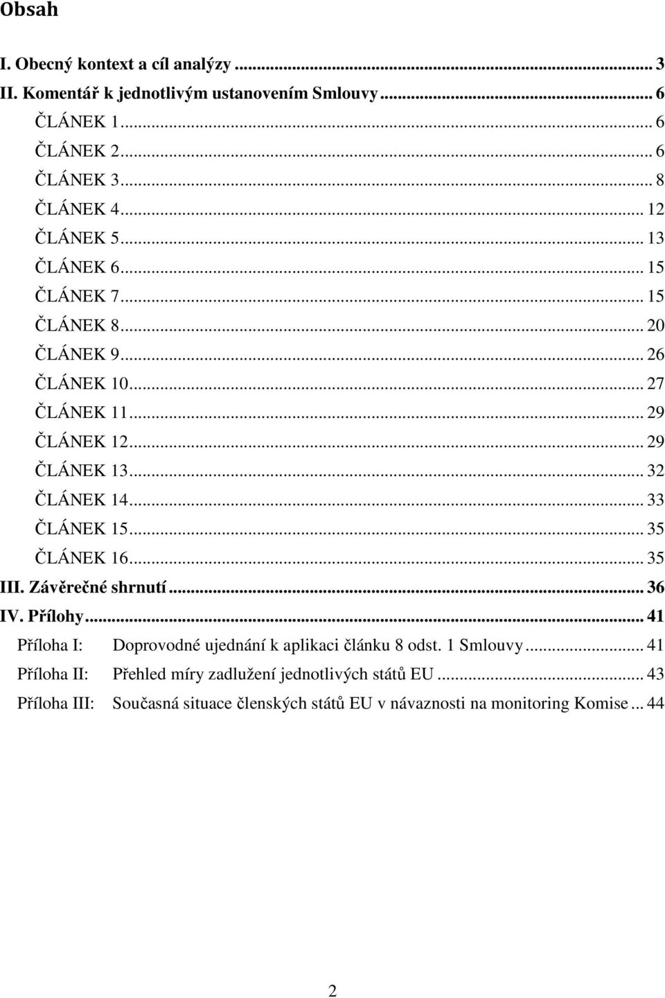 .. 33 ČLÁNEK 15... 35 ČLÁNEK 16... 35 III. Závěrečné shrnutí... 36 IV. Přílohy... 41 Příloha I: Doprovodné ujednání k aplikaci článku 8 odst. 1 Smlouvy.