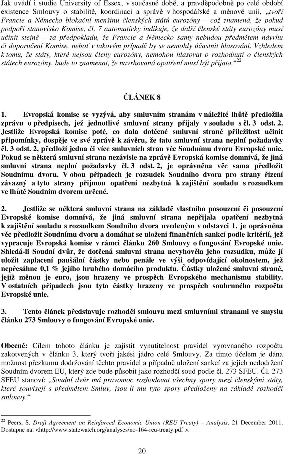 7 automaticky indikuje, že další členské státy eurozóny musí učinit stejně za předpokladu, že Francie a Německo samy nebudou předmětem návrhu či doporučení Komise, neboť v takovém případě by se