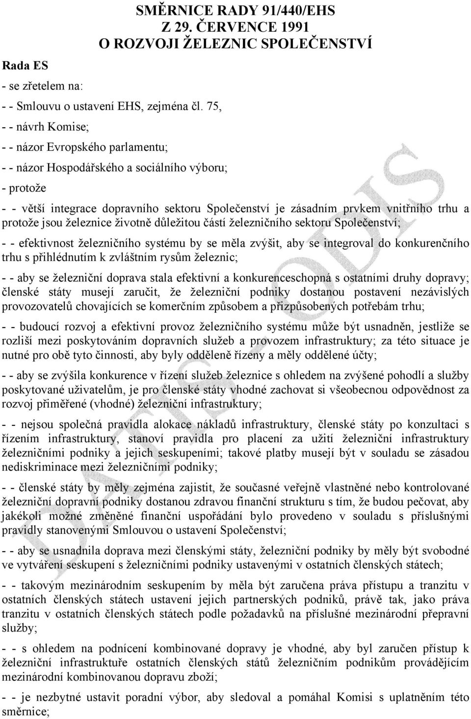 protože jsou železnice životně důležitou částí železničního sektoru Společenství; - - efektivnost železničního systému by se měla zvýšit, aby se integroval do konkurenčního trhu s přihlédnutím k