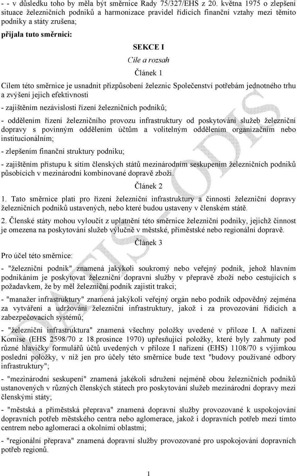 této směrnice je usnadnit přizpůsobení železnic Společenství potřebám jednotného trhu a zvýšení jejich efektivnosti - zajištěním nezávislosti řízení železničních podniků; - oddělením řízení