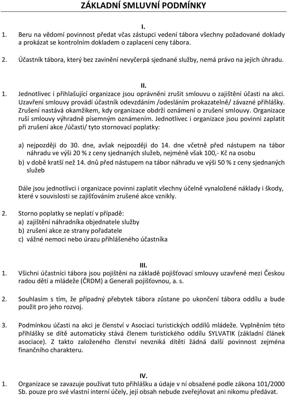 Uzavření smlouvy provádí účastník odevzdáním /odesláním prokazatelně/ závazné přihlášky. Zrušení nastává okamžikem, kdy organizace obdrží oznámení o zrušení smlouvy.