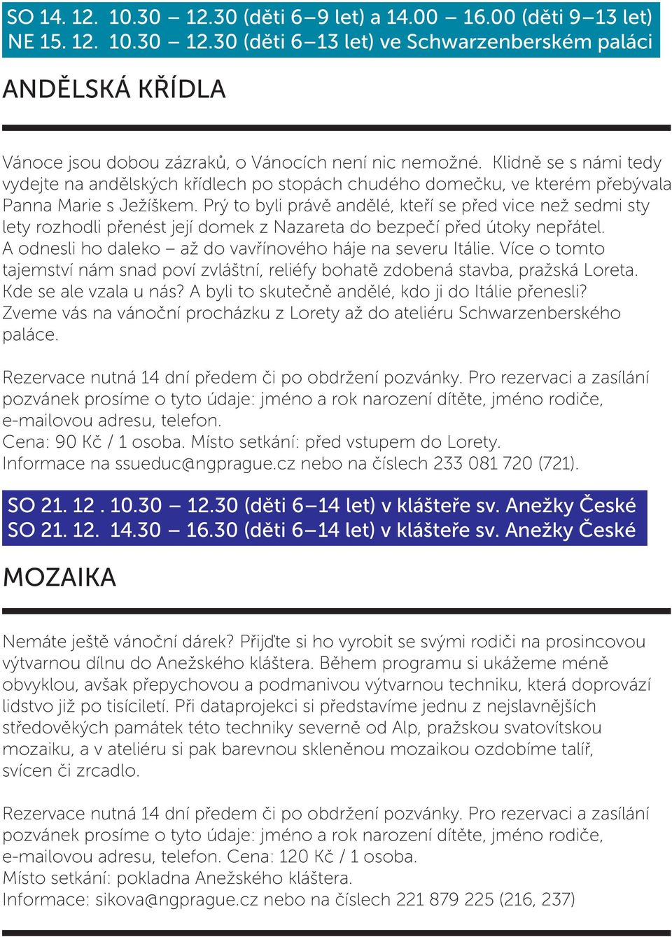 Prý to byli právě andělé, kteří se před vice než sedmi sty lety rozhodli přenést její domek z Nazareta do bezpečí před útoky nepřátel. A odnesli ho daleko až do vavřínového háje na severu Itálie.