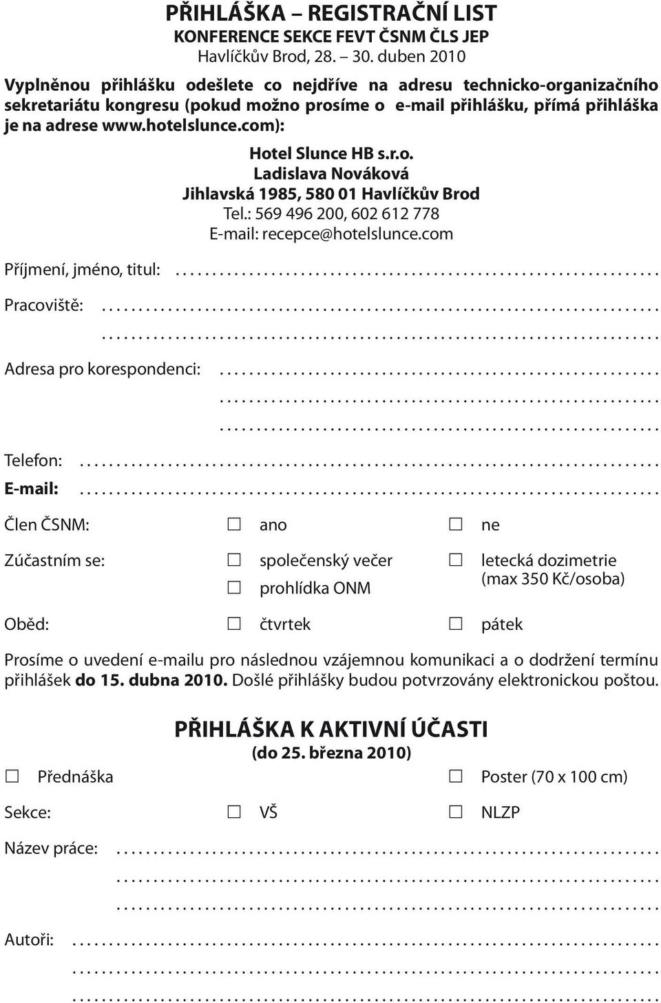 com): Ladislava Nováková Jihlavská 1985, 580 01 Havlíèkùv Brod Tel.: 569 496 200, 602 612 778 E-mail: recepce@hotelslunce.com Pøíjmení, jméno, titul:.................................................................. Pracovištì:.