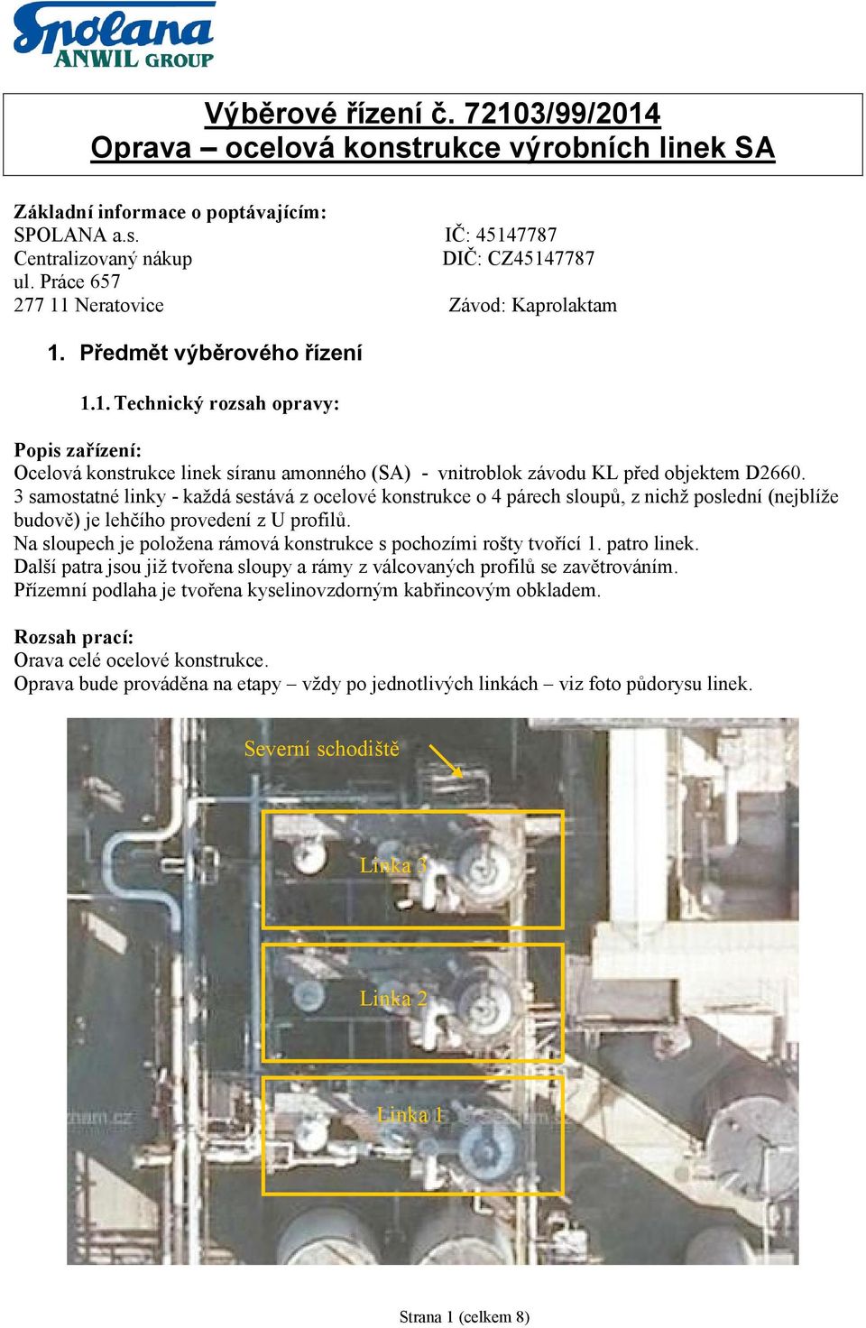 3 samostatné linky - každá sestává z ocelové konstrukce o 4 párech sloupů, z nichž poslední (nejblíže budově) je lehčího provedení z U profilů.