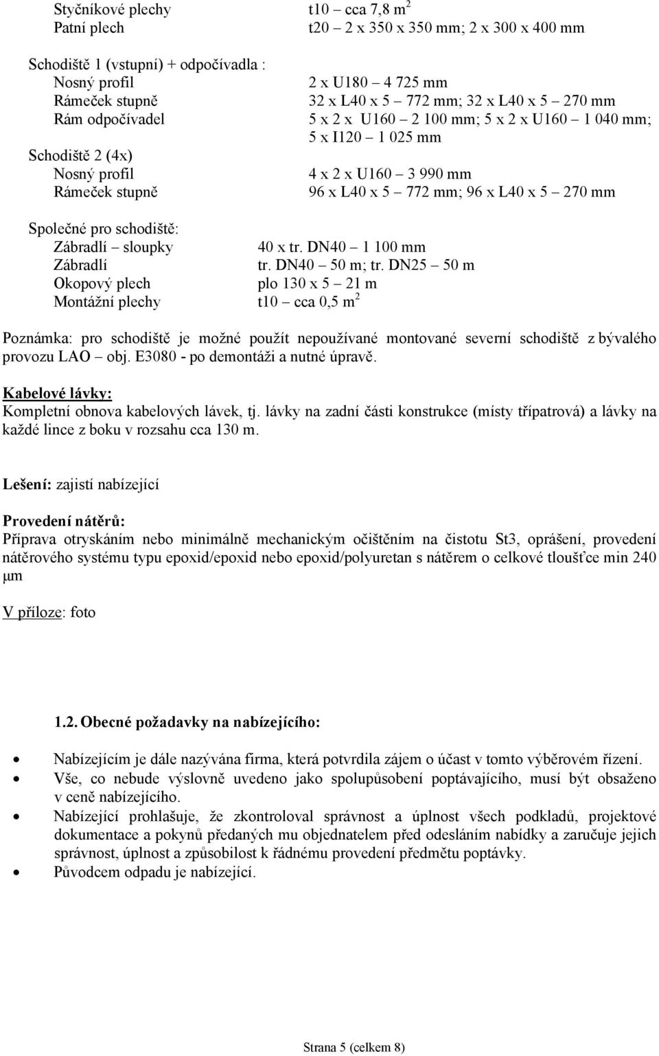 mm Společné pro schodiště: Zábradlí sloupky 40 x tr. DN40 1 100 mm Zábradlí tr. DN40 50 m; tr.