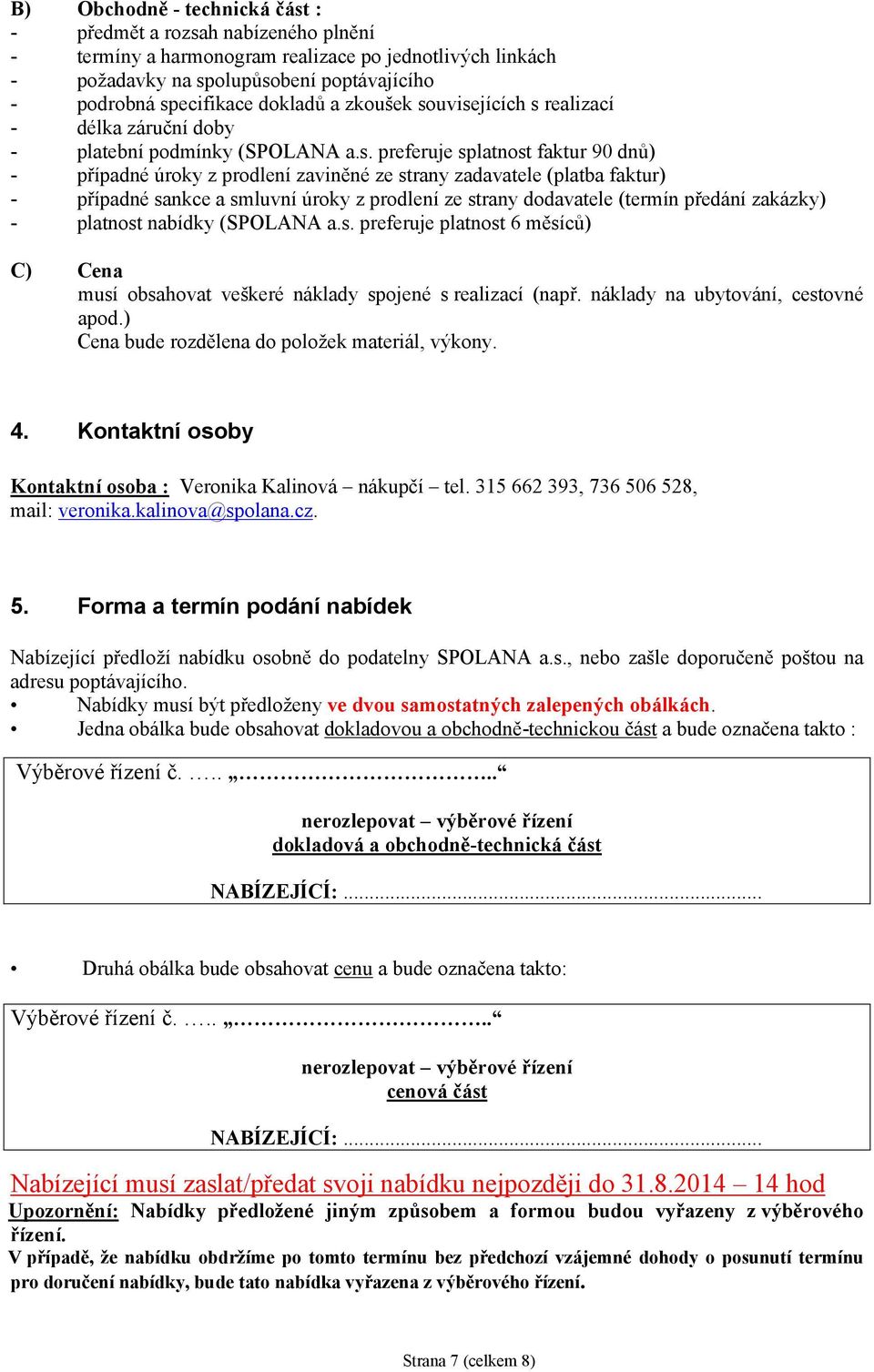 uvisejících s realizací - délka záruční doby - platební podmínky (SPOLANA a.s. preferuje splatnost faktur 90 dnů) - případné úroky z prodlení zaviněné ze strany zadavatele (platba faktur) - případné