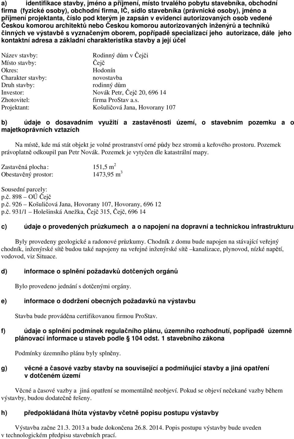 specializací jeho autorizace, dále jeho kontaktní adresa a základní charakteristika stavby a její účel Název stavby: Rodinný dům v Čejči Místo stavby: Čejč Okres: Hodonín Charakter stavby: novostavba