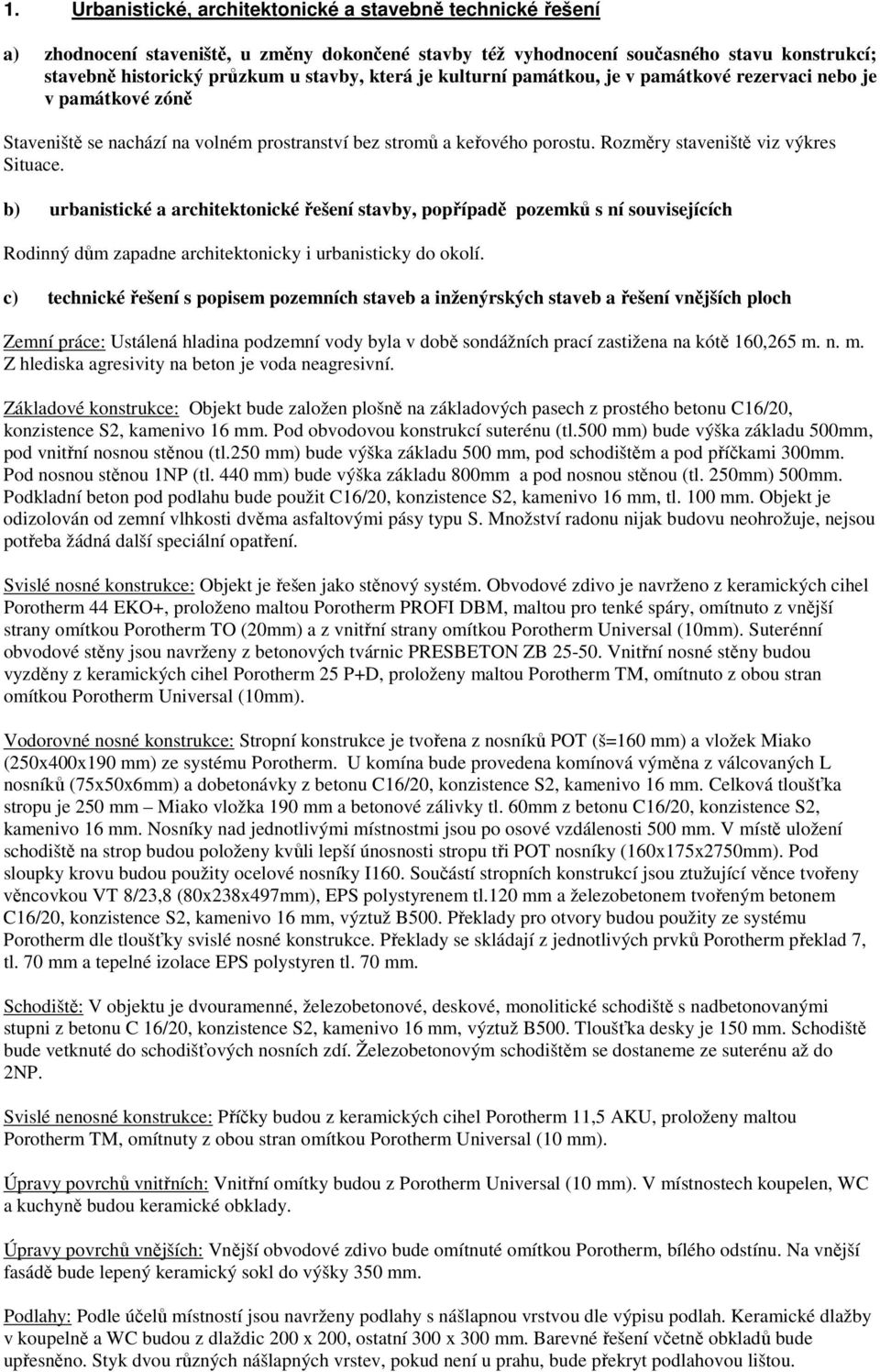 b) urbanistické a architektonické řešení stavby, popřípadě pozemků s ní souvisejících Rodinný dům zapadne architektonicky i urbanisticky do okolí.