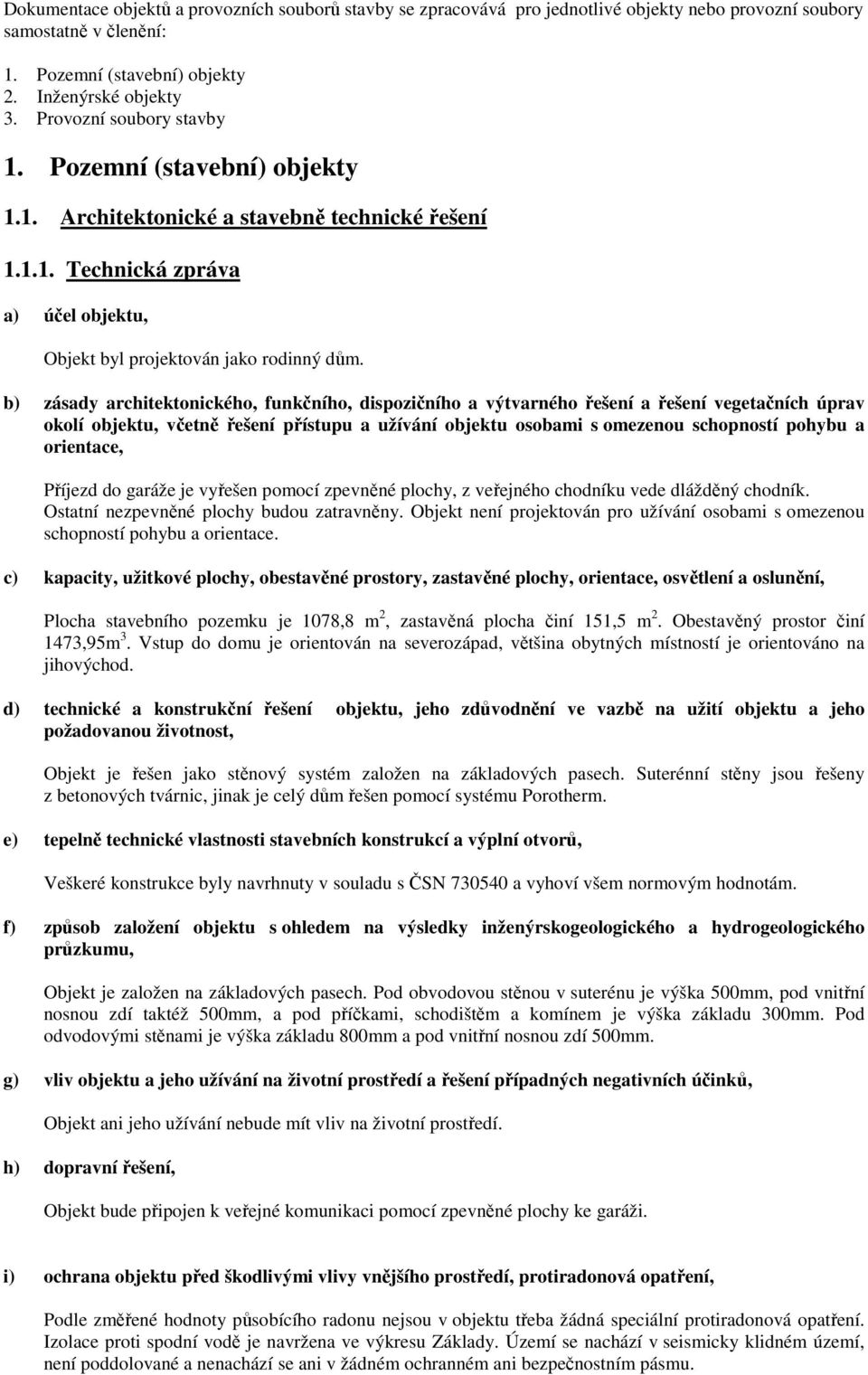 b) zásady architektonického, funkčního, dispozičního a výtvarného řešení a řešení vegetačních úprav okolí objektu, včetně řešení přístupu a užívání objektu osobami s omezenou schopností pohybu a